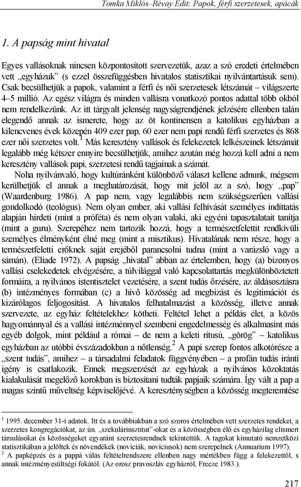 Az itt tárgyalt jelenség nagyságrendjének jelzésére ellenben talán elegendő annak az ismerete, hogy az öt kontinensen a katolikus egyházban a kilencvenes évek közepén 409 ezer pap, 60 ezer nem papi