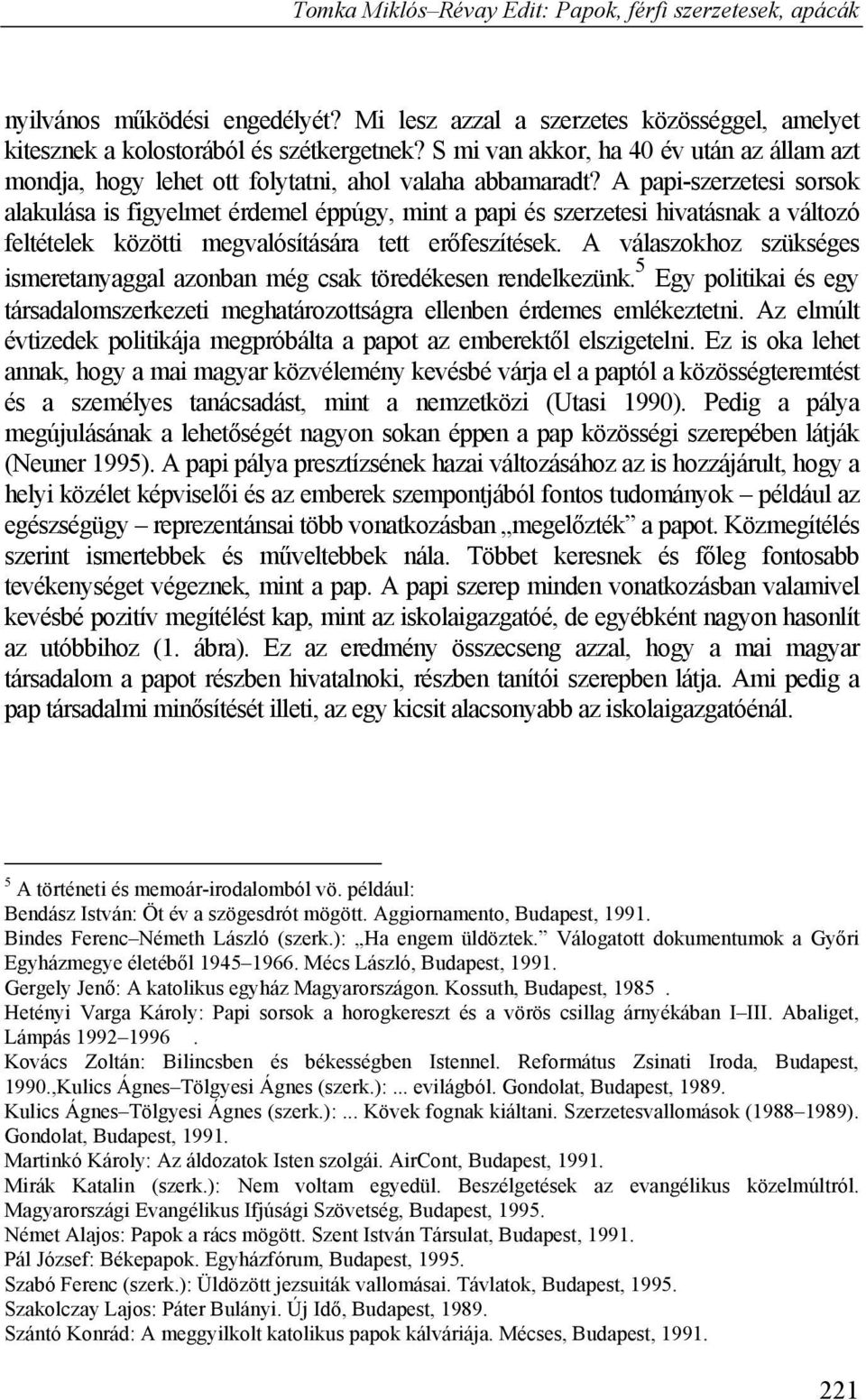 A papi-szerzetesi sorsok alakulása is figyelmet érdemel éppúgy, mint a papi és szerzetesi hivatásnak a változó feltételek közötti megvalósítására tett erőfeszítések.