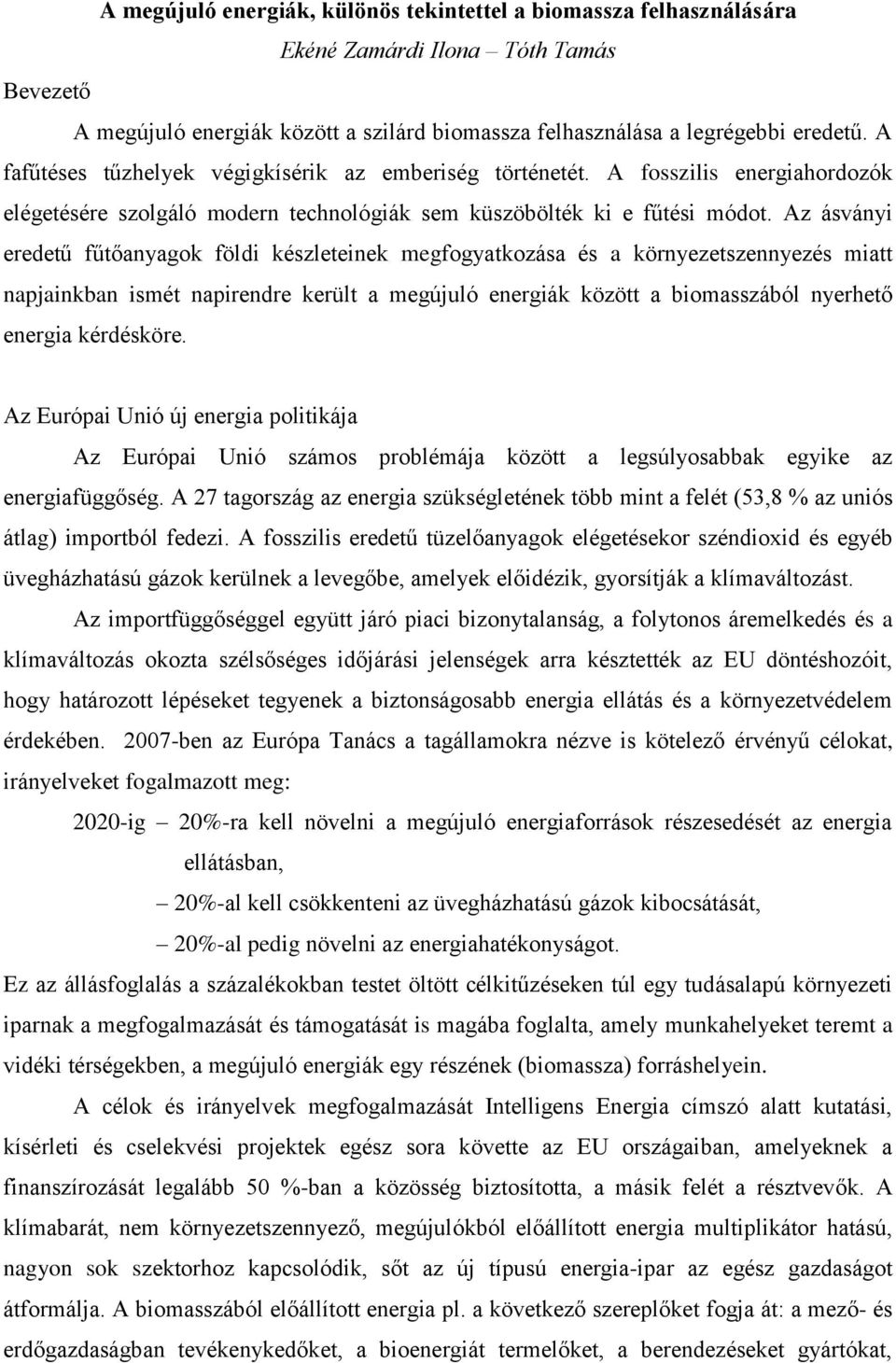 Az ásványi eredetű fűtőanyagok földi készleteinek megfogyatkozása és a környezetszennyezés miatt napjainkban ismét napirendre került a megújuló energiák között a biomasszából nyerhető energia