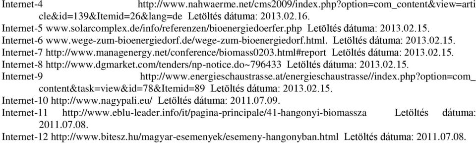 managenergy.net/conference/biomass0203.html#report Letöltés dátuma: 2013.02.15. Internet-8 http://www.dgmarket.com/tenders/np-notice.do~796433 Letöltés dátuma: 2013.02.15. Internet-9 http://www.