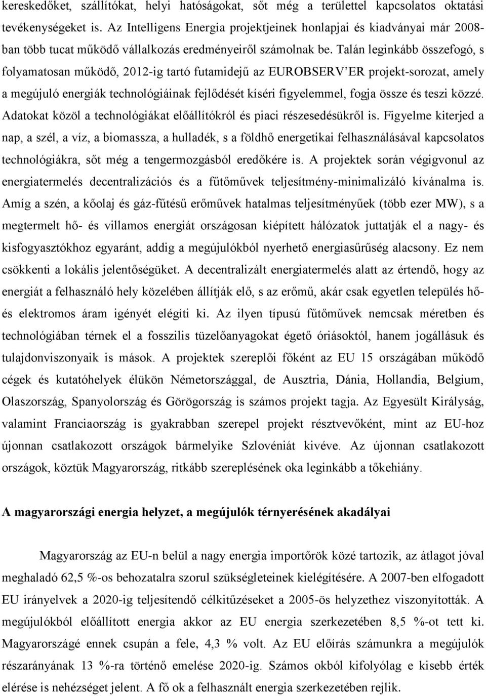 Talán leginkább összefogó, s folyamatosan működő, 2012-ig tartó futamidejű az EUROBSERV ER projekt-sorozat, amely a megújuló energiák technológiáinak fejlődését kíséri figyelemmel, fogja össze és