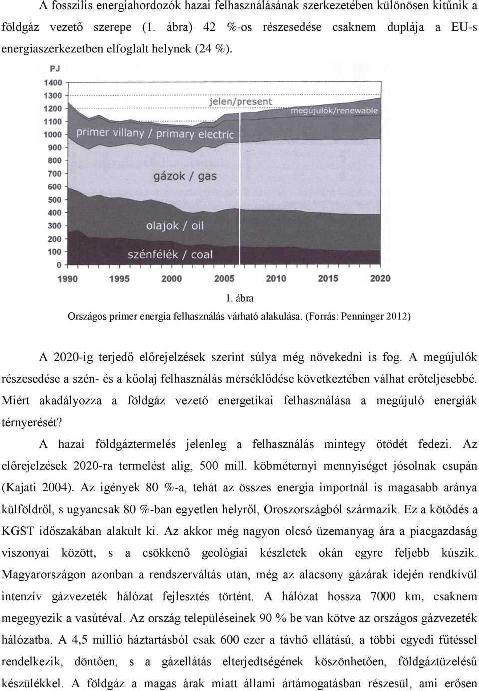 (Forrás: Penninger 2012) A 2020-ig terjedő előrejelzések szerint súlya még növekedni is fog. A megújulók részesedése a szén- és a kőolaj felhasználás mérséklődése következtében válhat erőteljesebbé.