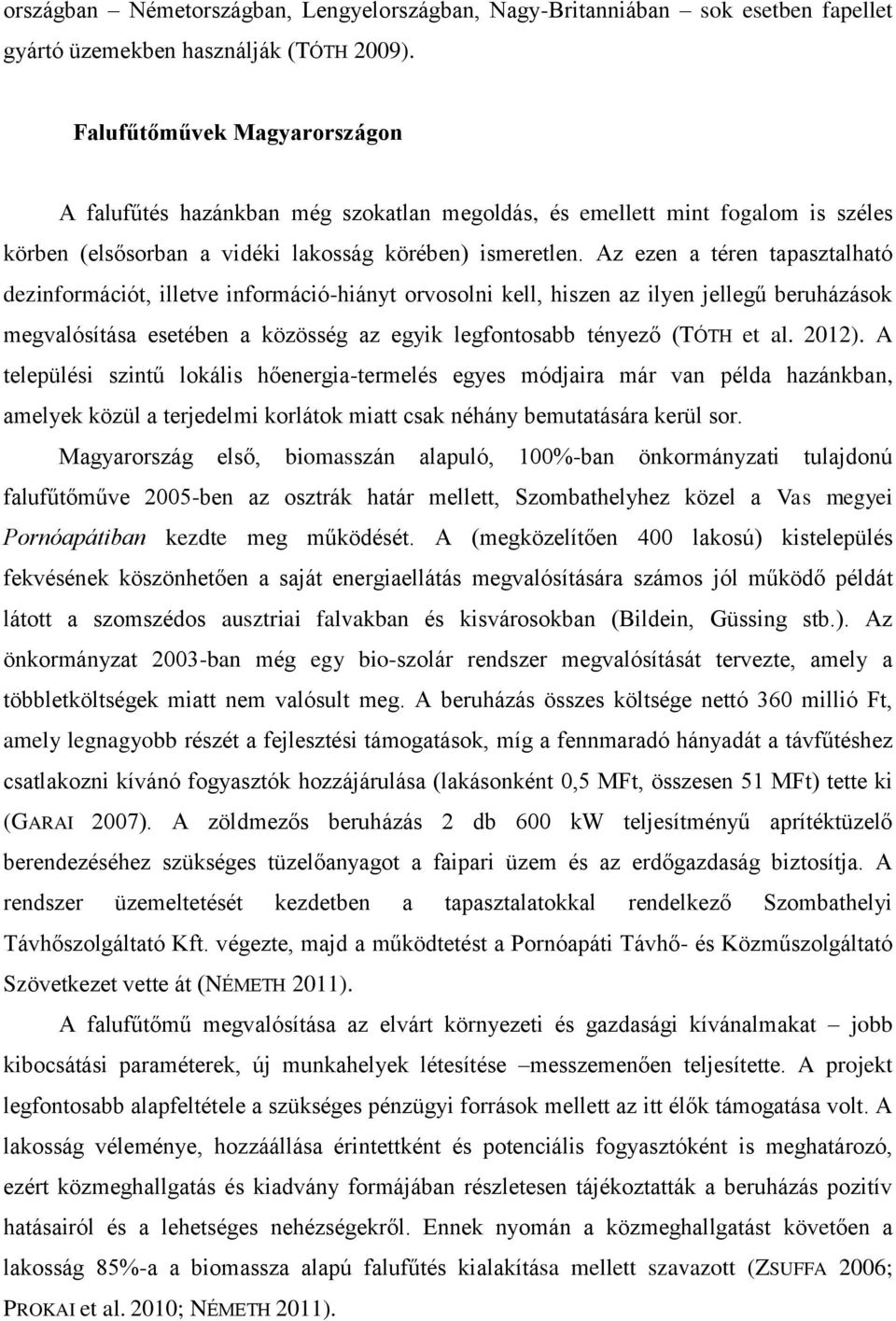 Az ezen a téren tapasztalható dezinformációt, illetve információ-hiányt orvosolni kell, hiszen az ilyen jellegű beruházások megvalósítása esetében a közösség az egyik legfontosabb tényező (TÓTH et al.