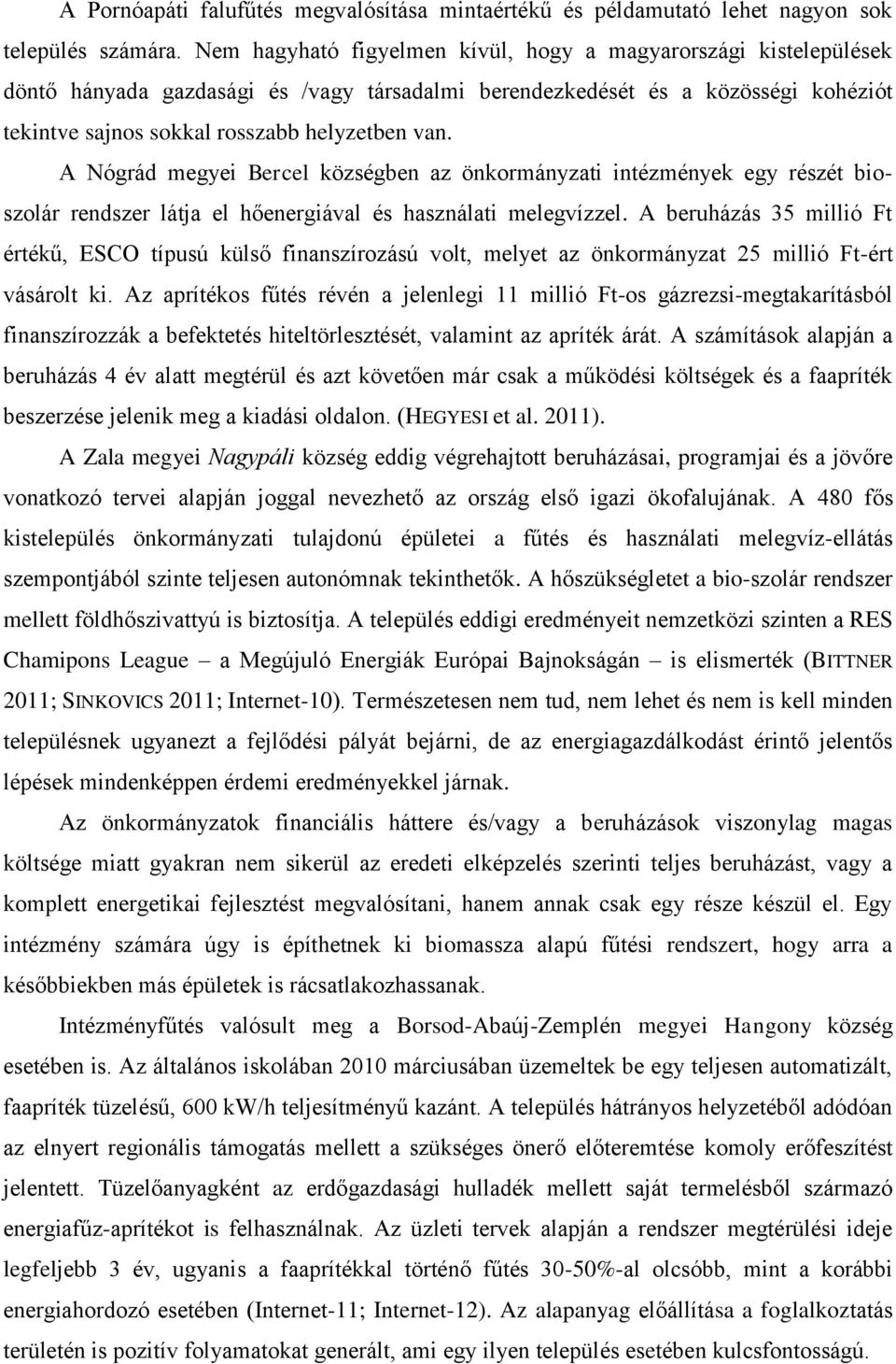 A Nógrád megyei Bercel községben az önkormányzati intézmények egy részét bioszolár rendszer látja el hőenergiával és használati melegvízzel.