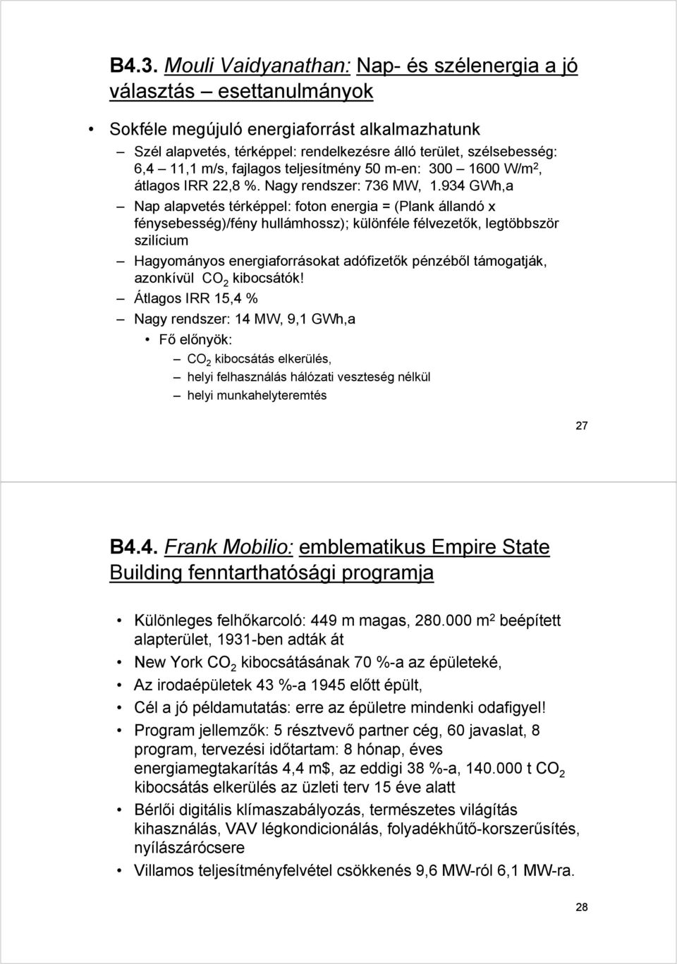 934 GWh,a Nap alapvetés térképpel: foton energia = (Plank állandó x fénysebesség)/fény hullámhossz); különféle félvezetők, legtöbbször szilícium Hagyományos energiaforrásokat adófizetők pénzéből