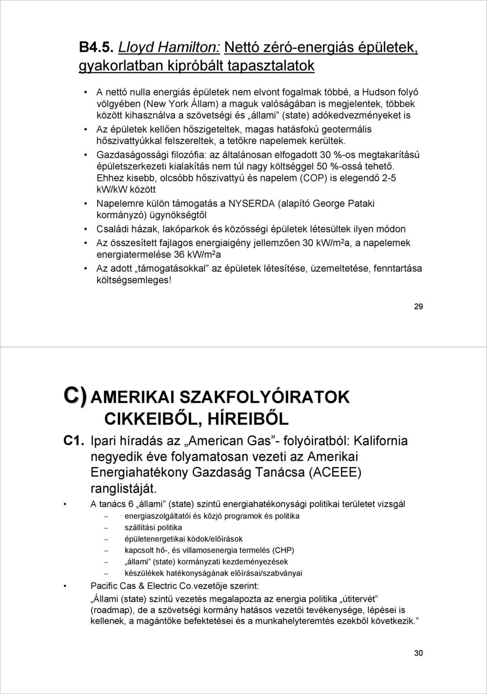 a tetőkre napelemek kerültek. Gazdaságossági filozófia: az általánosan elfogadott 30 %-os megtakarítású épületszerkezeti kialakítás nem túl nagy költséggel 50 %-ossá tehető.