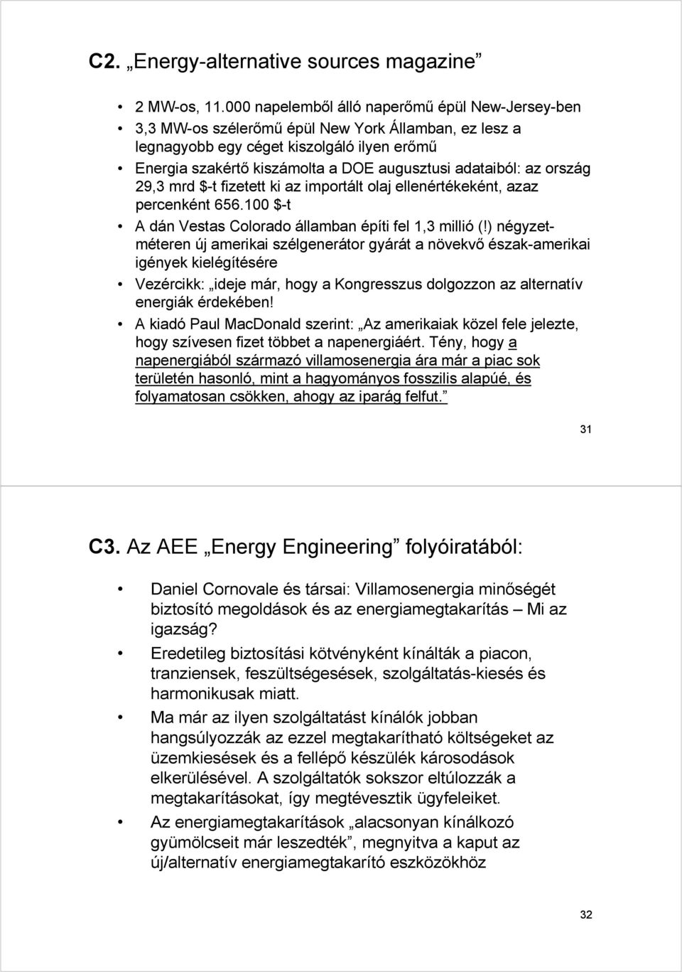 adataiból: az ország 29,3 mrd $-t fizetett ki az importált olaj ellenértékeként, azaz percenként 656.100 $-t A dán Vestas Colorado államban építi fel 1,3 millió (!