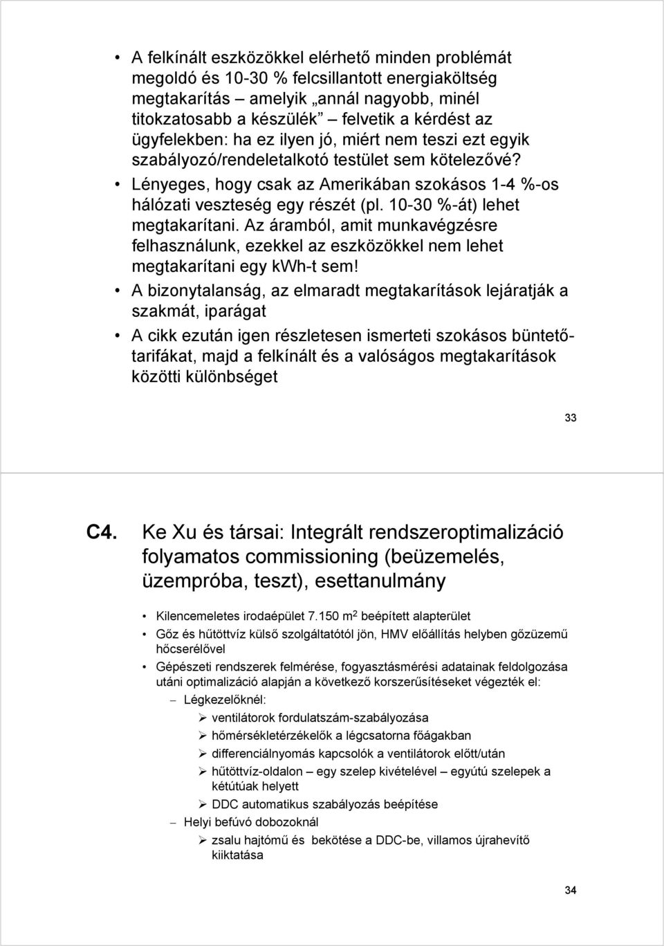 10-30 %-át) lehet megtakarítani. Az áramból, amit munkavégzésre felhasználunk, ezekkel az eszközökkel nem lehet megtakarítani egy kwh-t sem!