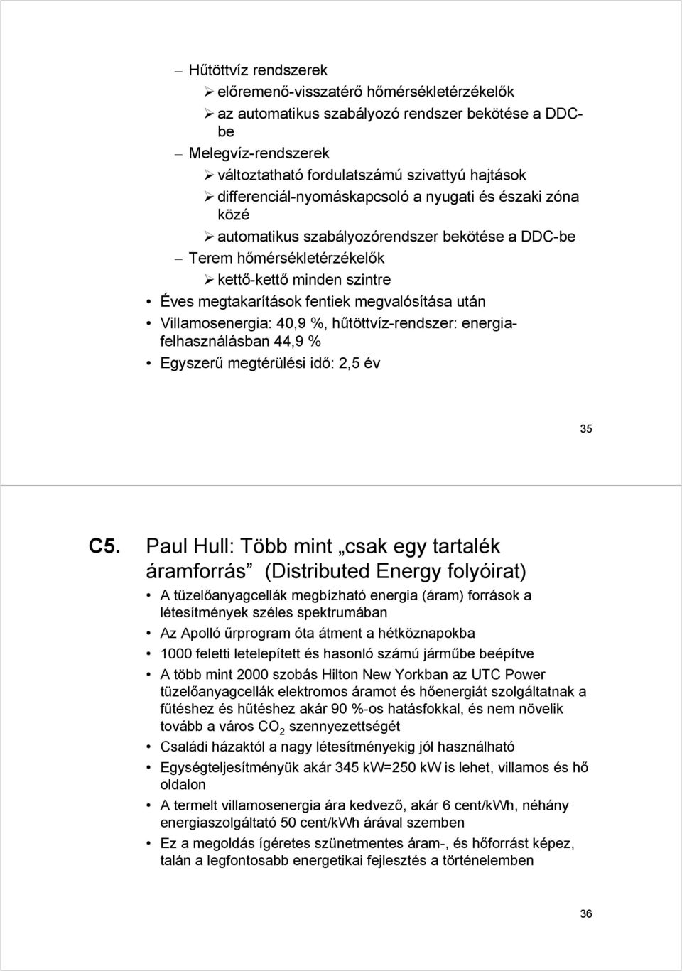 megvalósítása után Villamosenergia: 40,9 %, hűtöttvíz-rendszer: energiafelhasználásban 44,9 % Egyszerű megtérülési idő: 2,5 év 35 C5.