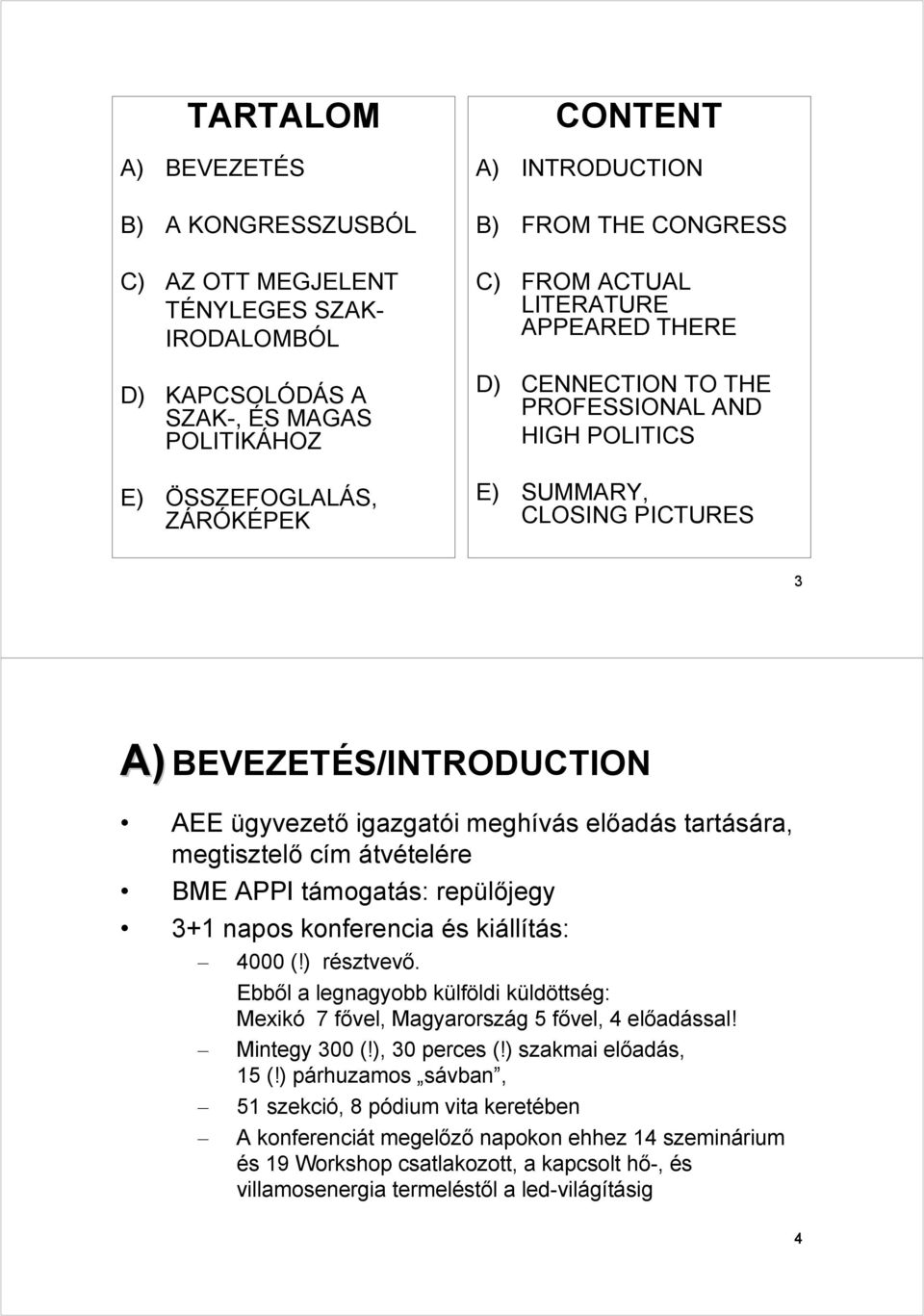 tartására, megtisztelő cím átvételére BME APPI támogatás: repülőjegy 3+1 napos konferencia és kiállítás: 4000 (!) résztvevő.