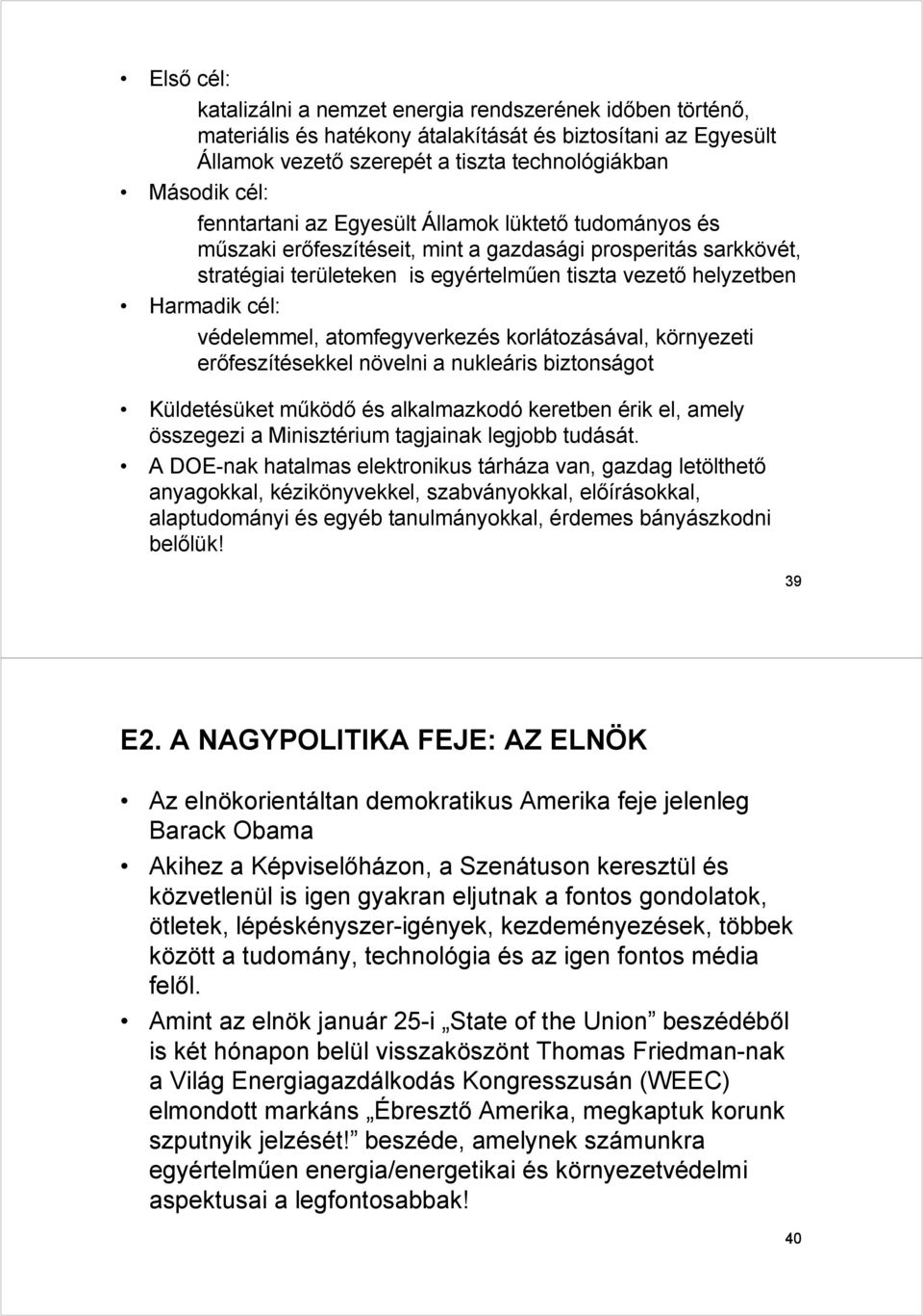 védelemmel, atomfegyverkezés korlátozásával, környezeti erőfeszítésekkel növelni a nukleáris biztonságot Küldetésüket működő és alkalmazkodó keretben érik el, amely összegezi a Minisztérium tagjainak