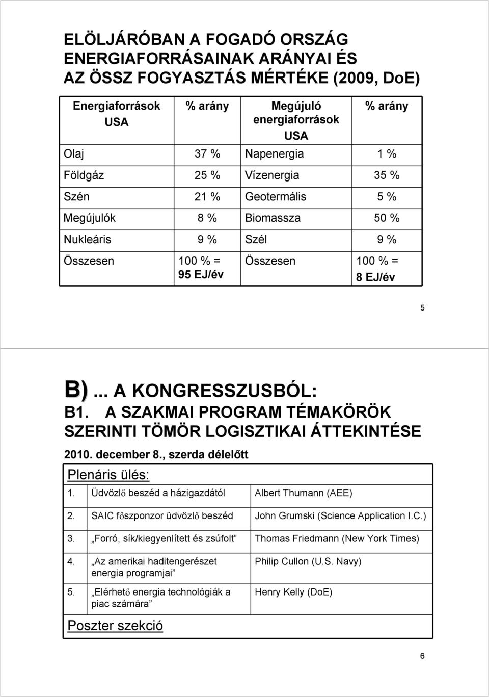 A SZAKMAI PROGRAM TÉMAKÖRÖK SZERINTI TÖMÖR LOGISZTIKAI ÁTTEKINTÉSE 2010. december 8., szerda délelőtt Plenáris ülés: 1. Üdvözlő beszéd a házigazdától Albert Thumann (AEE) 2.