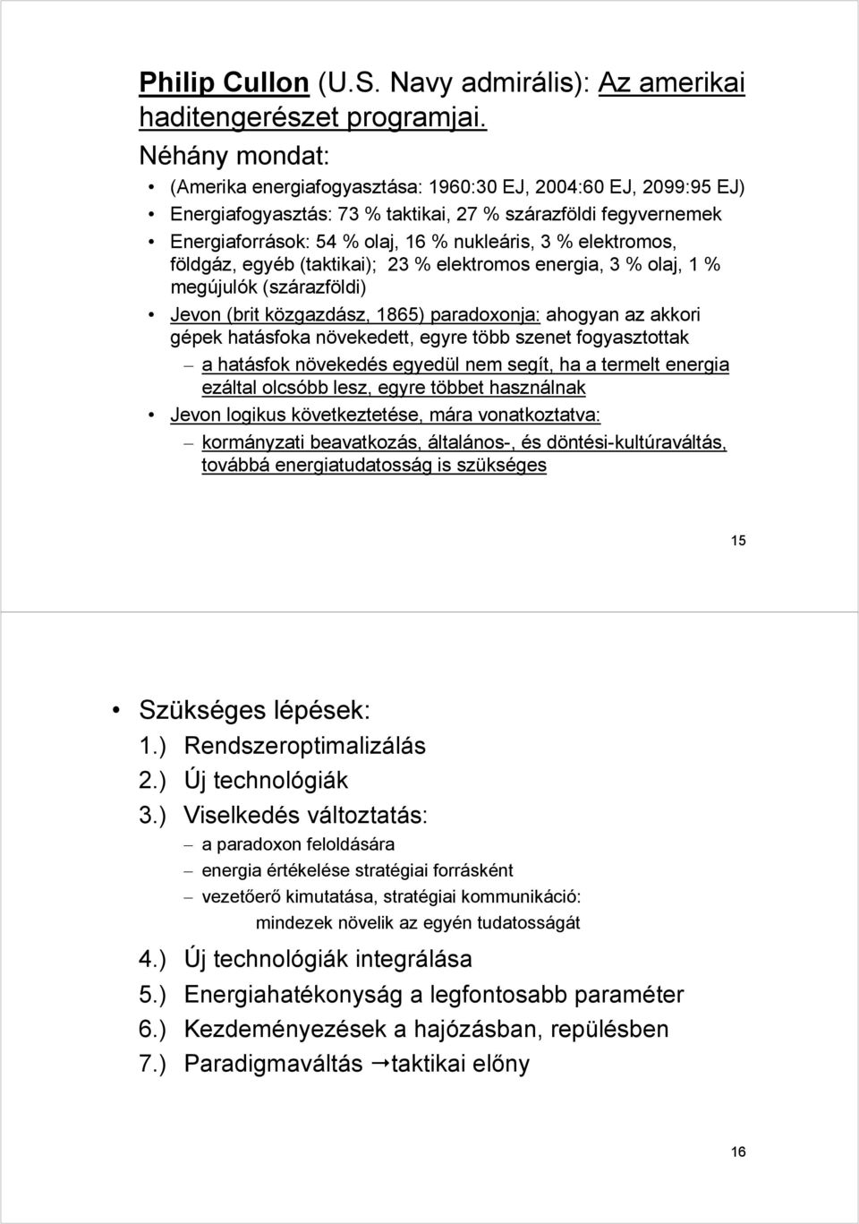 elektromos, földgáz, egyéb (taktikai); 23 % elektromos energia, 3 % olaj, 1 % megújulók (szárazföldi) Jevon (brit közgazdász, 1865) paradoxonja: ahogyan az akkori gépek hatásfoka növekedett, egyre