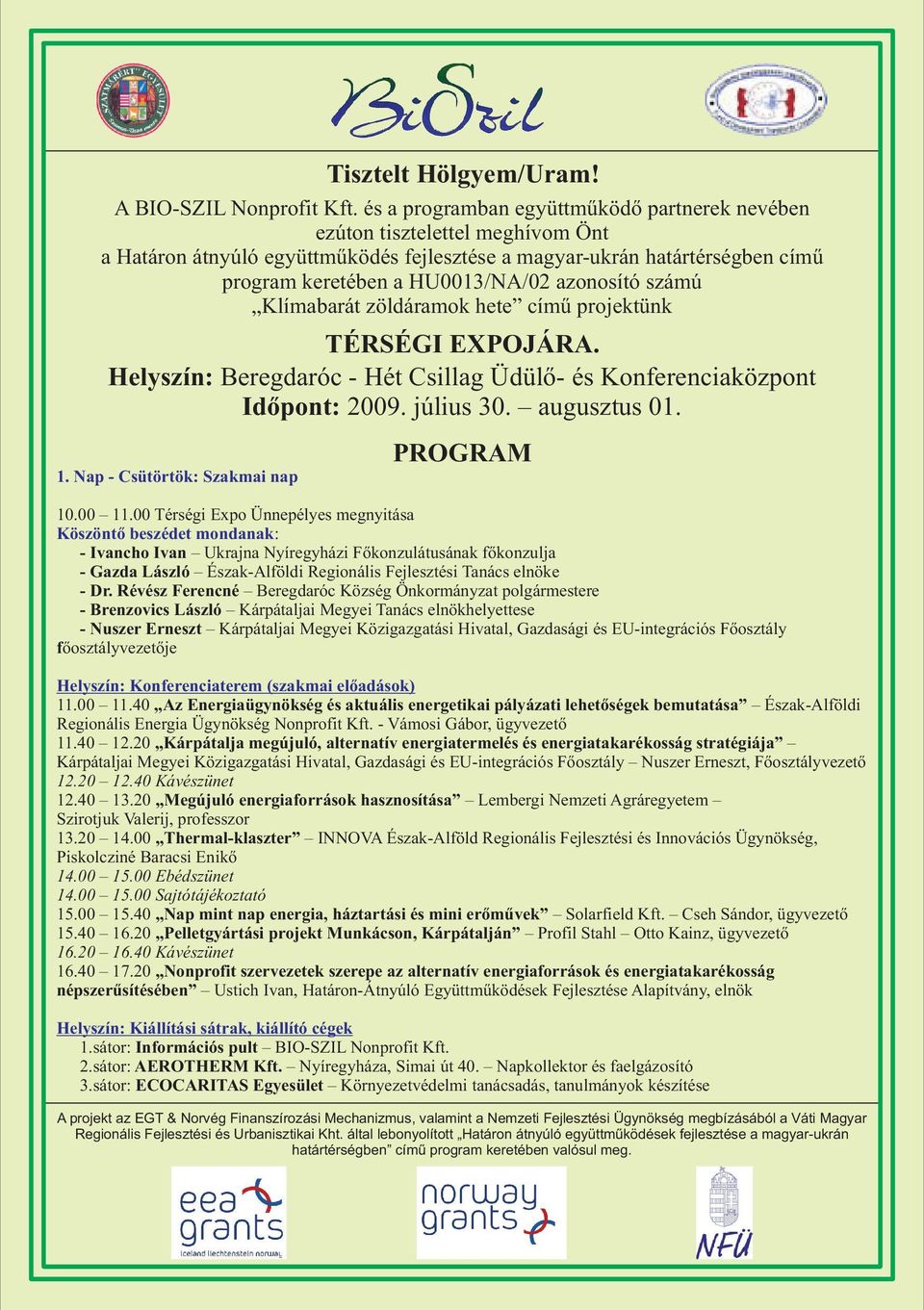 azonosító számú Klímabarát zöldáramok hete című projektünk TÉRSÉGI EXPOJÁRA. Helyszín: Beregdaróc - Hét Csillag Üdülő- és Konferenciaközpont Időpont: 2009. július 30. augusztus 01. 1.