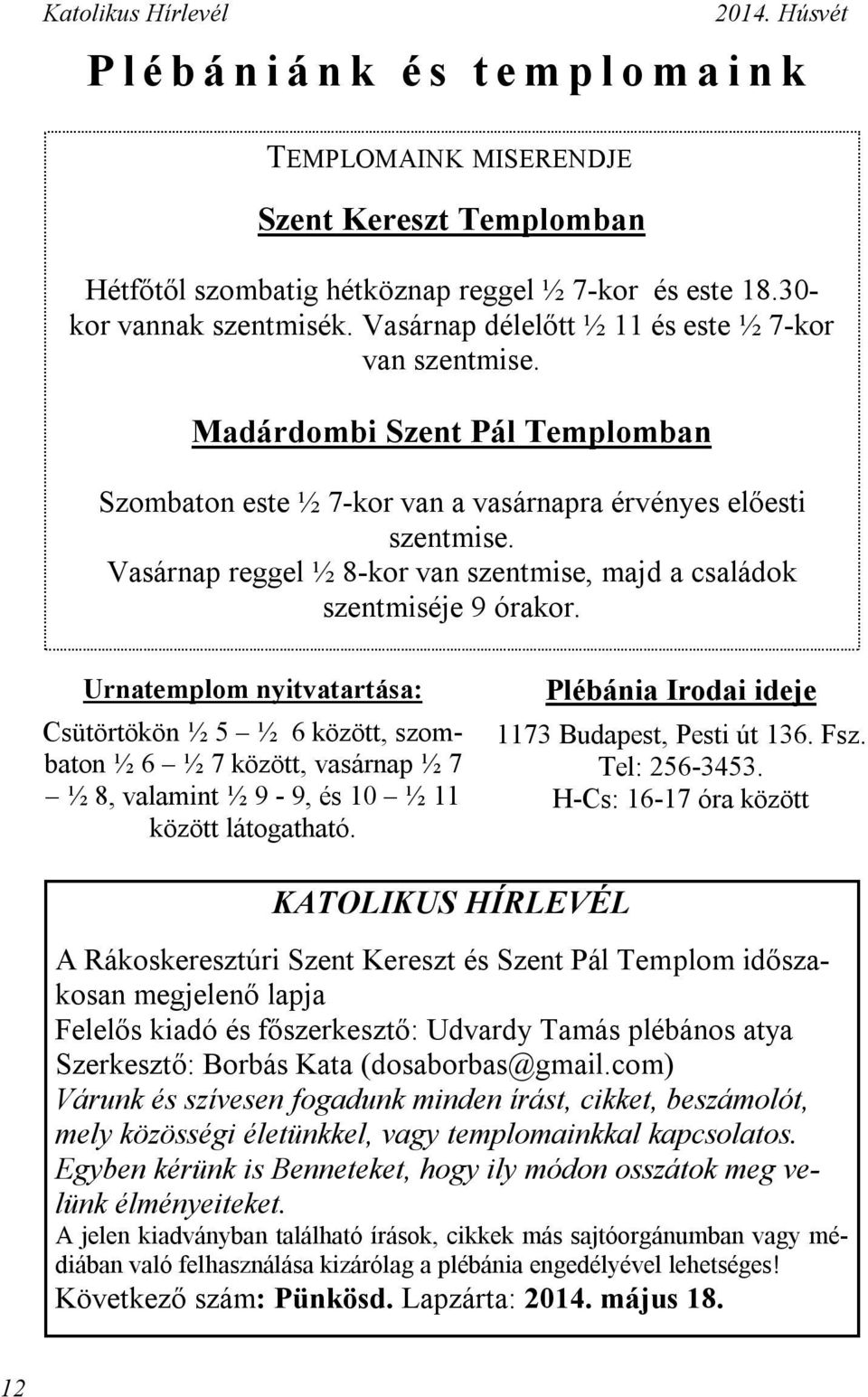 Vasárnap reggel ½ 8-kor van szentmise, majd a családok szentmiséje 9 órakor.