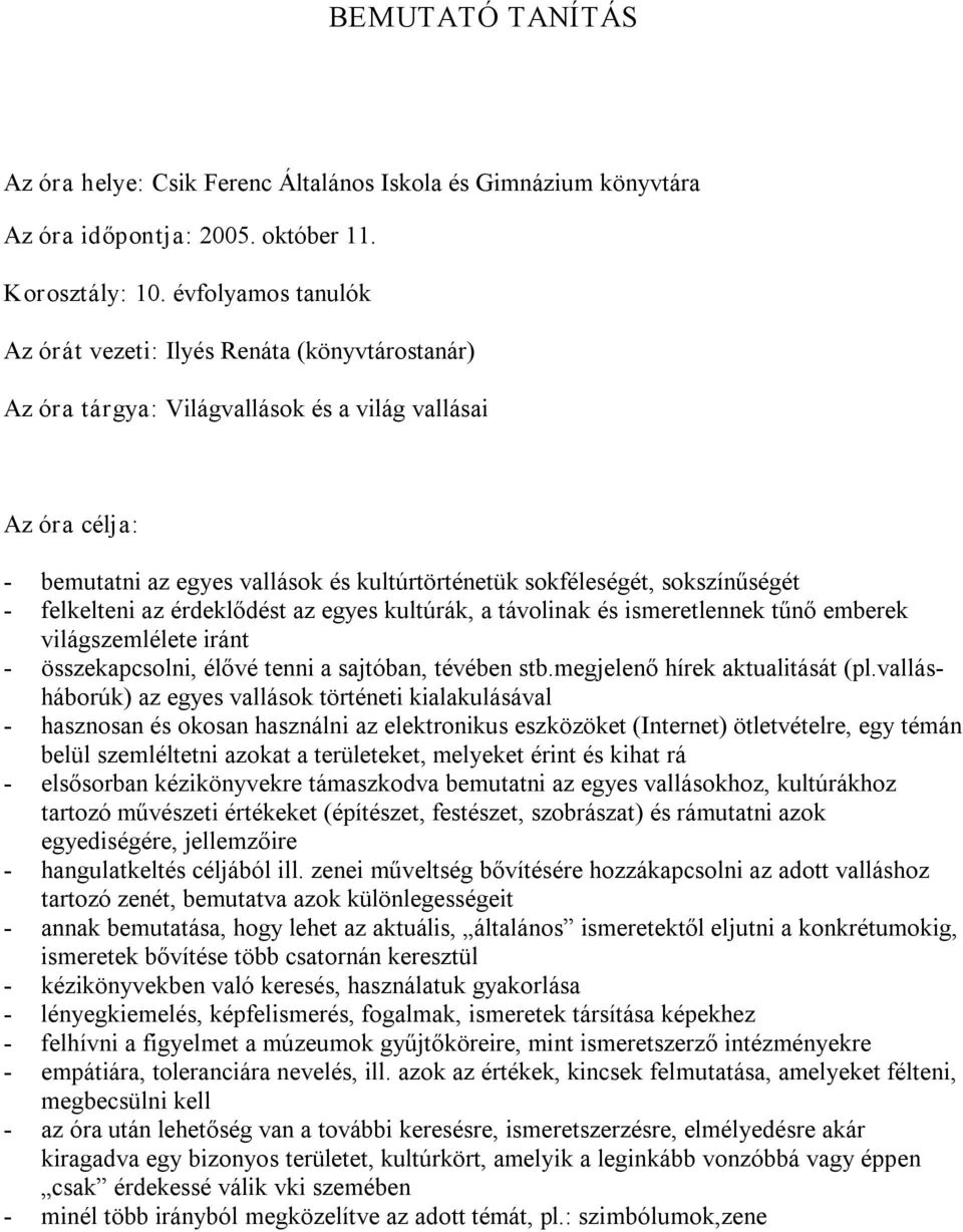 sokszínűségét felkelteni az érdeklődést az egyes kultúrák, a távolinak és ismeretlennek tűnő emberek világszemlélete iránt összekapcsolni, élővé tenni a sajtóban, tévében stb.