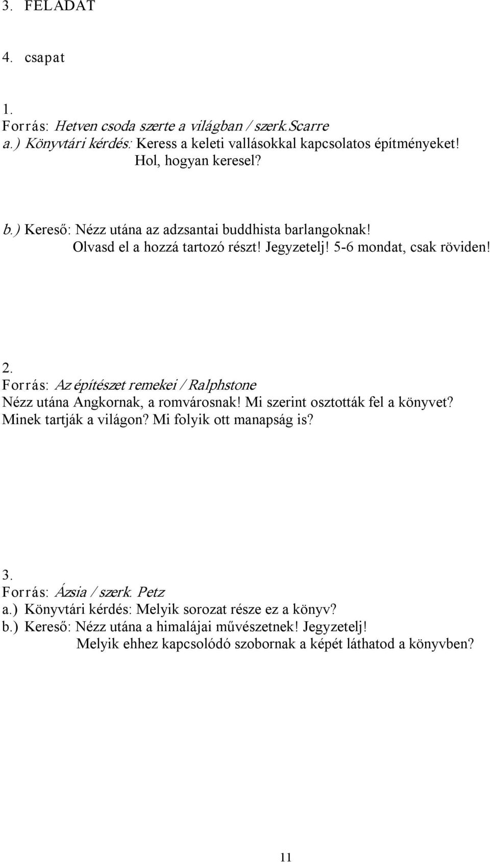 Forrás: Az építészet remekei / Ralphstone Nézz utána Angkornak, a romvárosnak! Mi szerint osztották fel a könyvet? Minek tartják a világon? Mi folyik ott manapság is? 3.