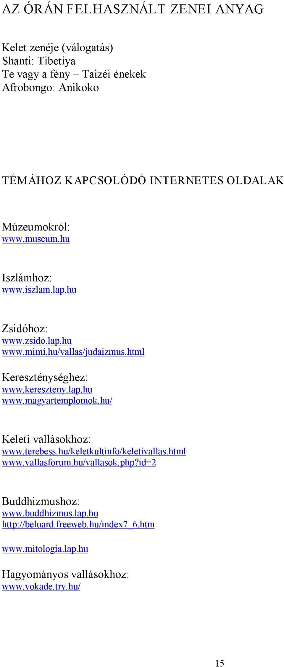 html Kereszténységhez: www.kereszteny.lap.hu www.magyartemplomok.hu/ Keleti vallásokhoz: www.terebess.hu/keletkultinfo/keletivallas.html www.