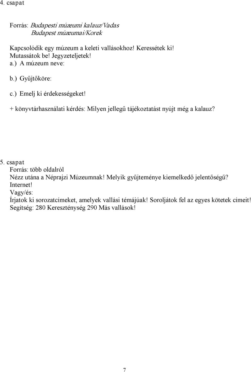 + könyvtárhasználati kérdés: Milyen jellegű tájékoztatást nyújt még a kalauz? 5. csapat Forrás: több oldalról Nézz utána a Néprajzi Múzeumnak!