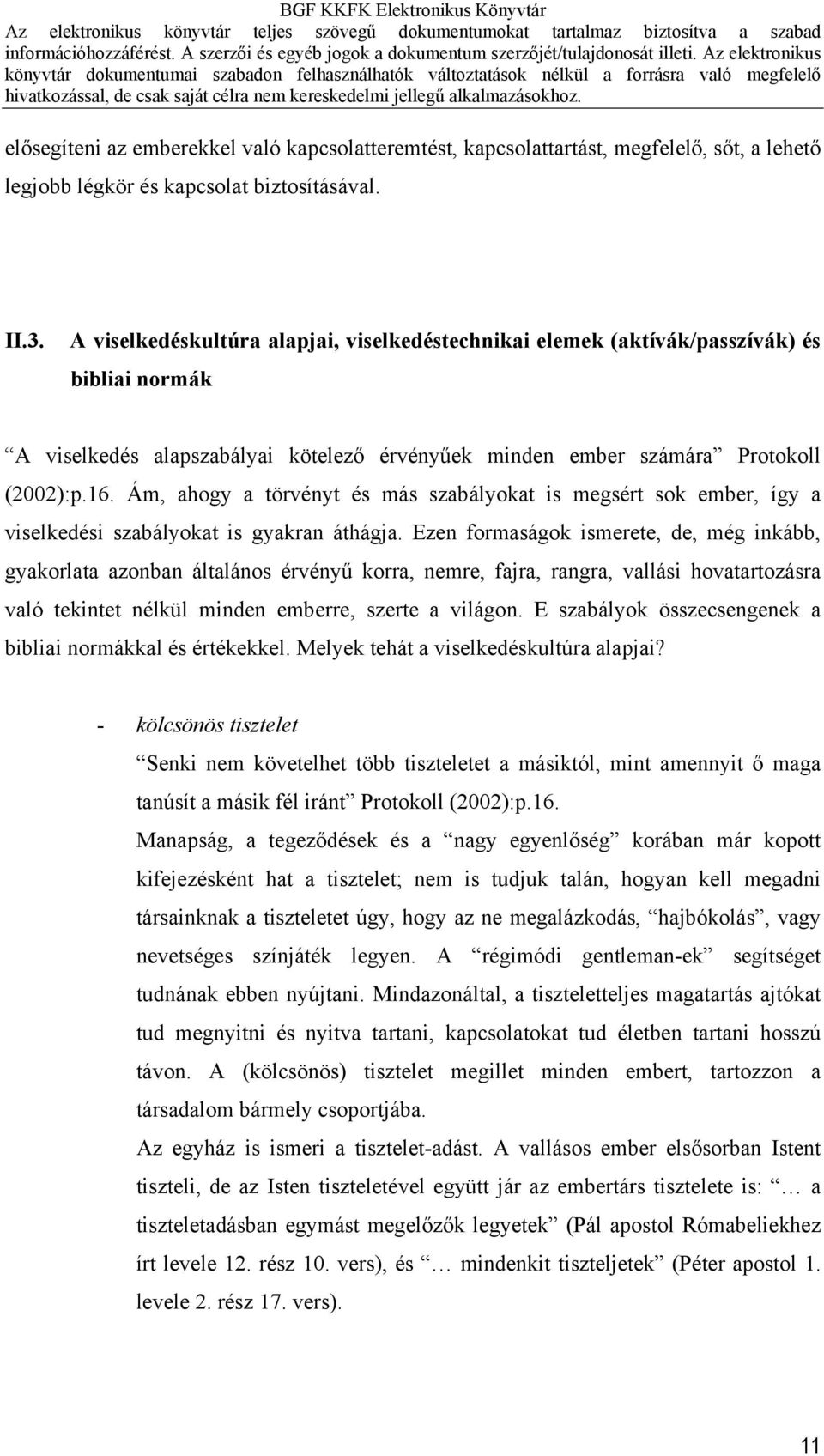 Ám, ahogy a törvényt és más szabályokat is megsért sok ember, így a viselkedési szabályokat is gyakran áthágja.