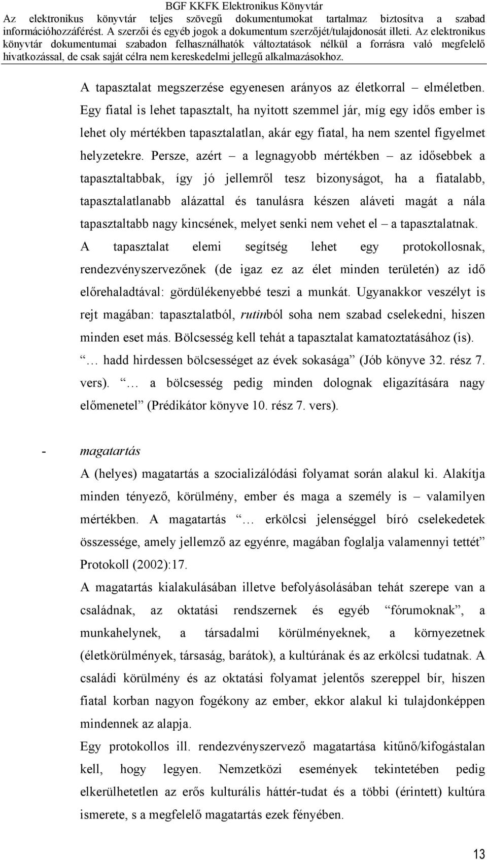 Persze, azért a legnagyobb mértékben az idősebbek a tapasztaltabbak, így jó jellemről tesz bizonyságot, ha a fiatalabb, tapasztalatlanabb alázattal és tanulásra készen aláveti magát a nála