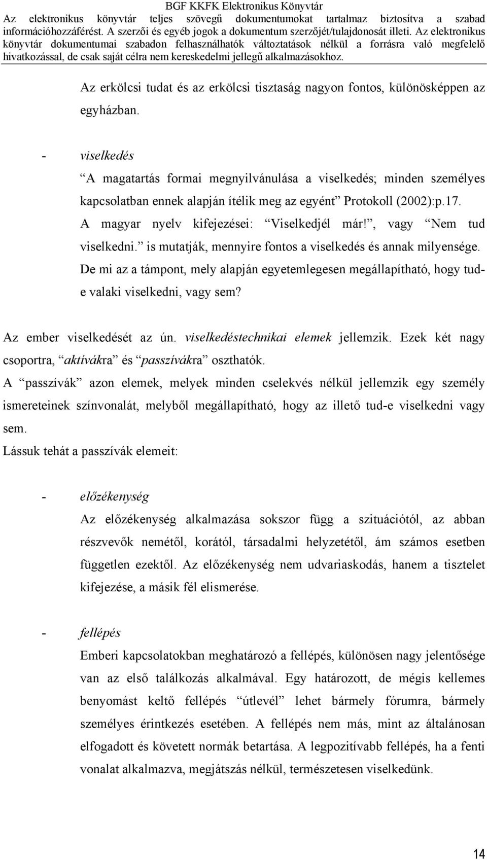 , vagy Nem tud viselkedni. is mutatják, mennyire fontos a viselkedés és annak milyensége. De mi az a támpont, mely alapján egyetemlegesen megállapítható, hogy tude valaki viselkedni, vagy sem?