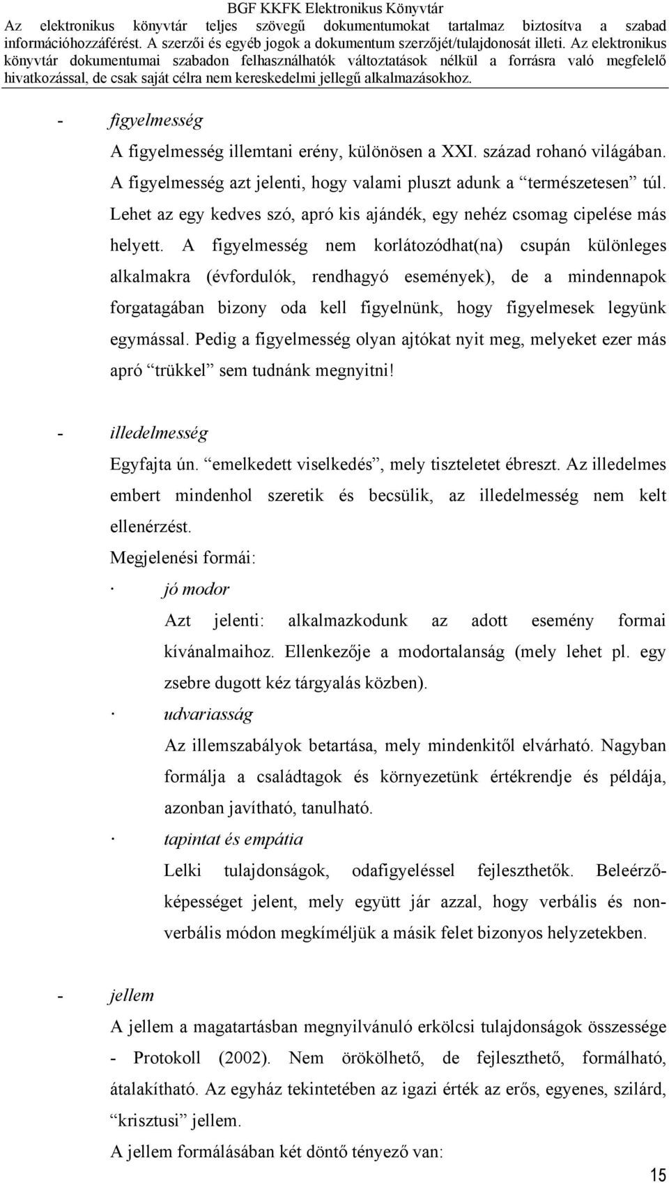 A figyelmesség nem korlátozódhat(na) csupán különleges alkalmakra (évfordulók, rendhagyó események), de a mindennapok forgatagában bizony oda kell figyelnünk, hogy figyelmesek legyünk egymással.