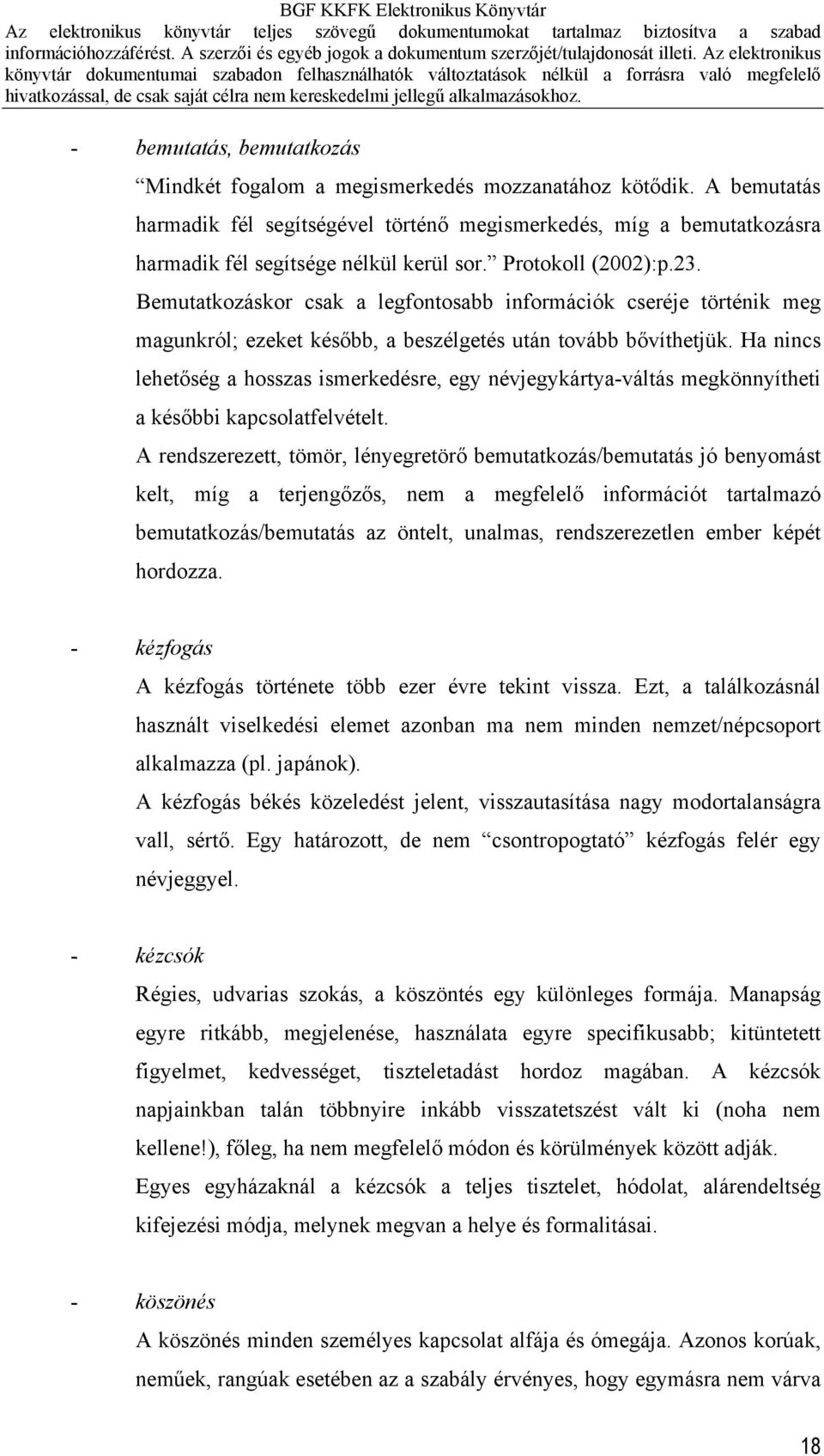 Bemutatkozáskor csak a legfontosabb információk cseréje történik meg magunkról; ezeket később, a beszélgetés után tovább bővíthetjük.