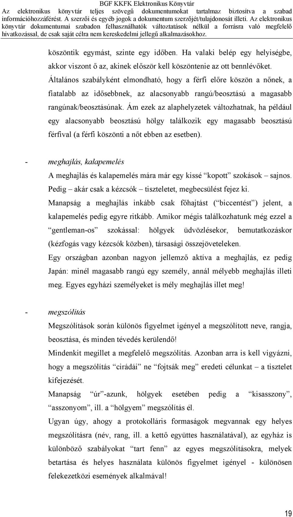 Ám ezek az alaphelyzetek változhatnak, ha például egy alacsonyabb beosztású hölgy találkozik egy magasabb beosztású férfival (a férfi köszönti a nőt ebben az esetben).