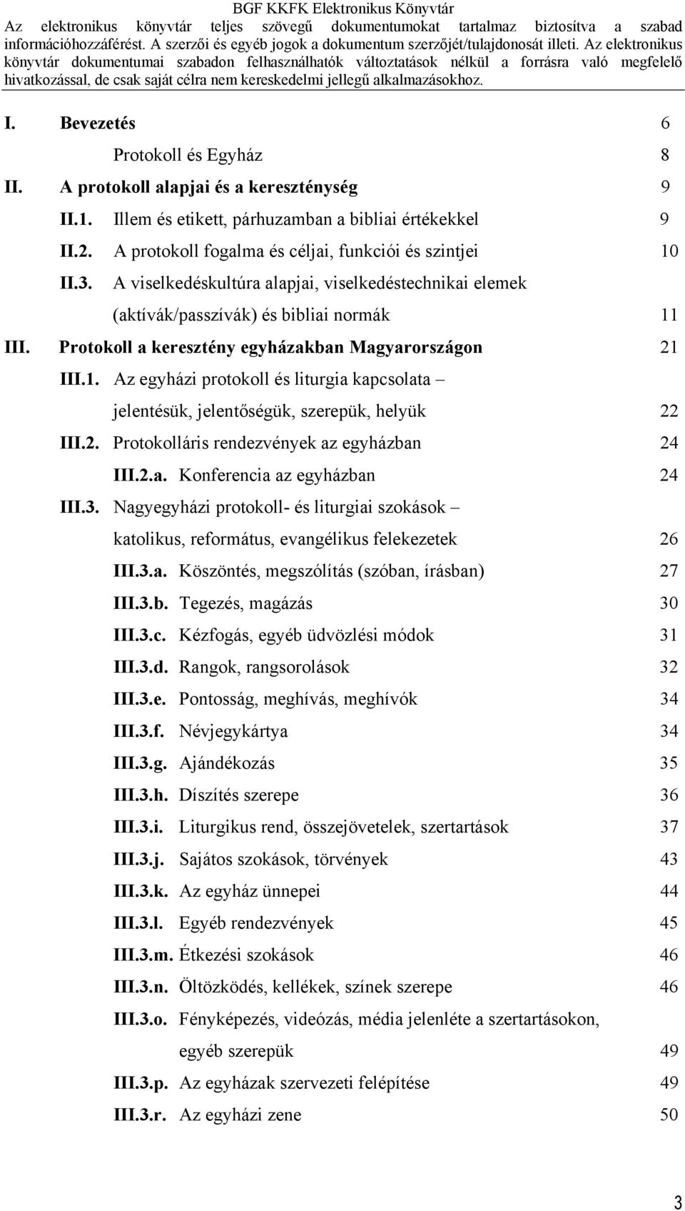 Protokoll a keresztény egyházakban Magyarországon 21 III.1. Az egyházi protokoll és liturgia kapcsolata jelentésük, jelentőségük, szerepük, helyük 22 III.2. Protokolláris rendezvények az egyházban 24 III.