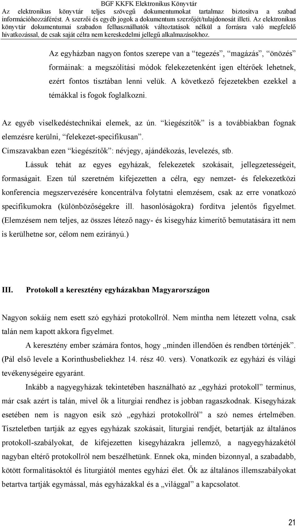 Címszavakban ezen kiegészítők : névjegy, ajándékozás, levelezés, stb. Lássuk tehát az egyes egyházak, felekezetek szokásait, jellegzetességeit, formaságait.