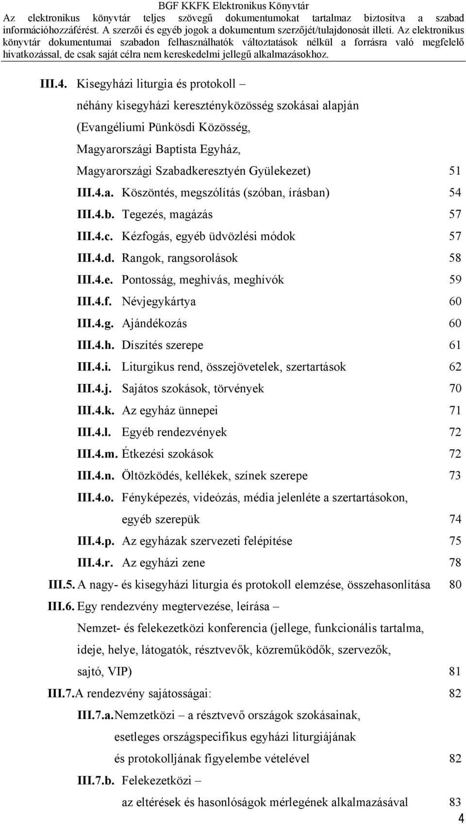 Köszöntés, megszólítás (szóban, írásban) 54 b. Tegezés, magázás 57 c. Kézfogás, egyéb üdvözlési módok 57 d. Rangok, rangsorolások 58 e. Pontosság, meghívás, meghívók 59 f. Névjegykártya 60 g.