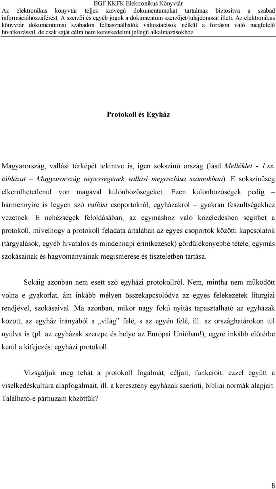 E nehézségek feloldásában, az egymáshoz való közeledésben segíthet a protokoll, mivelhogy a protokoll feladata általában az egyes csoportok közötti kapcsolatok (tárgyalások, egyéb hivatalos és