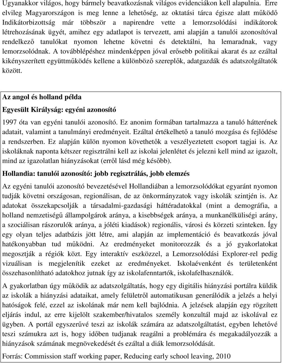 amihez egy adatlapot is tervezett, ami alapján a tanulói azonosítóval rendelkezı tanulókat nyomon lehetne követni és detektálni, ha lemaradnak, vagy lemorzsolódnak.