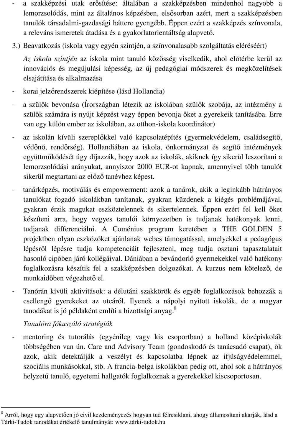 ) Beavatkozás (iskola vagy egyén szintjén, a színvonalasabb szolgáltatás eléréséért) Az iskola szintjén az iskola mint tanuló közösség viselkedik, ahol elıtérbe kerül az innovációs és megújulási