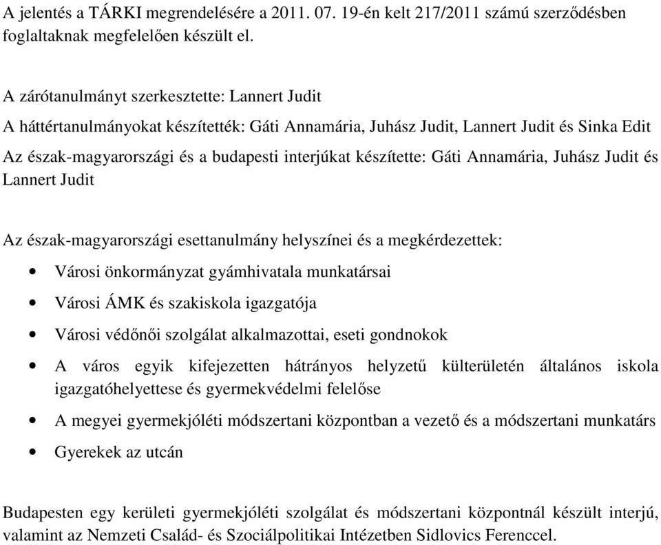 Gáti Annamária, Juhász Judit és Lannert Judit Az észak-magyarországi esettanulmány helyszínei és a megkérdezettek: Városi önkormányzat gyámhivatala munkatársai Városi ÁMK és szakiskola igazgatója