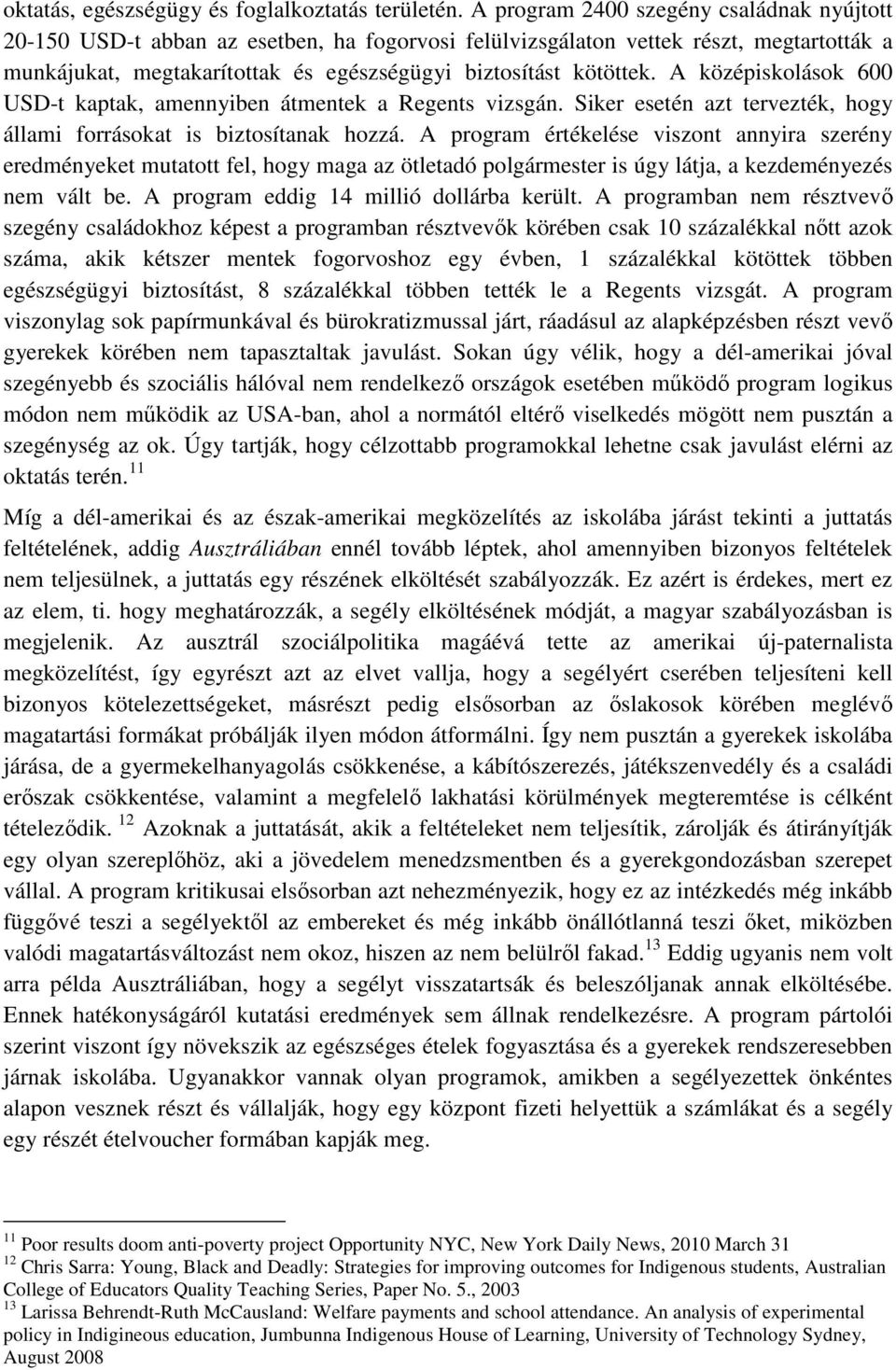 A középiskolások 600 USD-t kaptak, amennyiben átmentek a Regents vizsgán. Siker esetén azt tervezték, hogy állami forrásokat is biztosítanak hozzá.