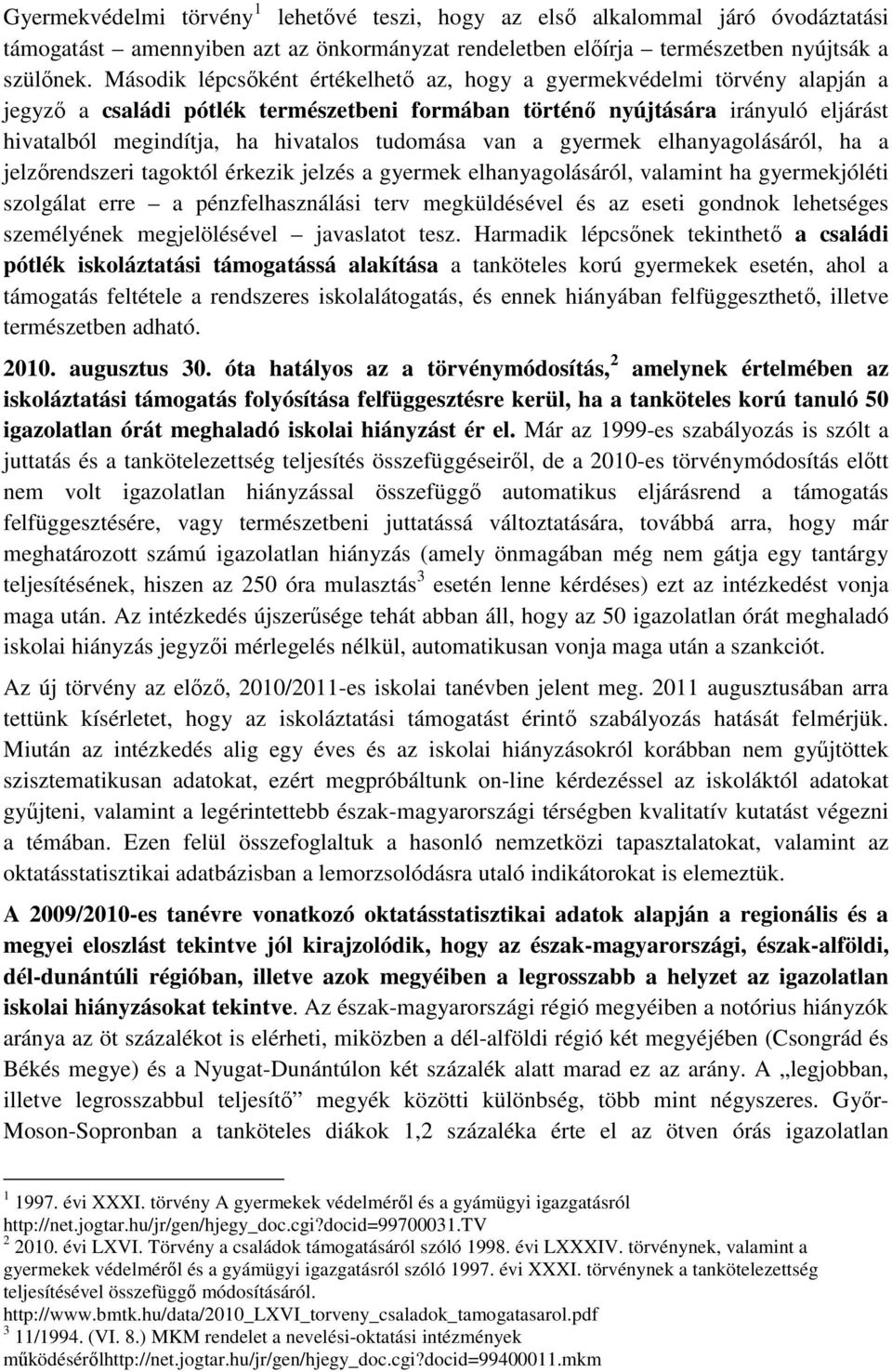 tudomása van a gyermek elhanyagolásáról, ha a jelzırendszeri tagoktól érkezik jelzés a gyermek elhanyagolásáról, valamint ha gyermekjóléti szolgálat erre a pénzfelhasználási terv megküldésével és az