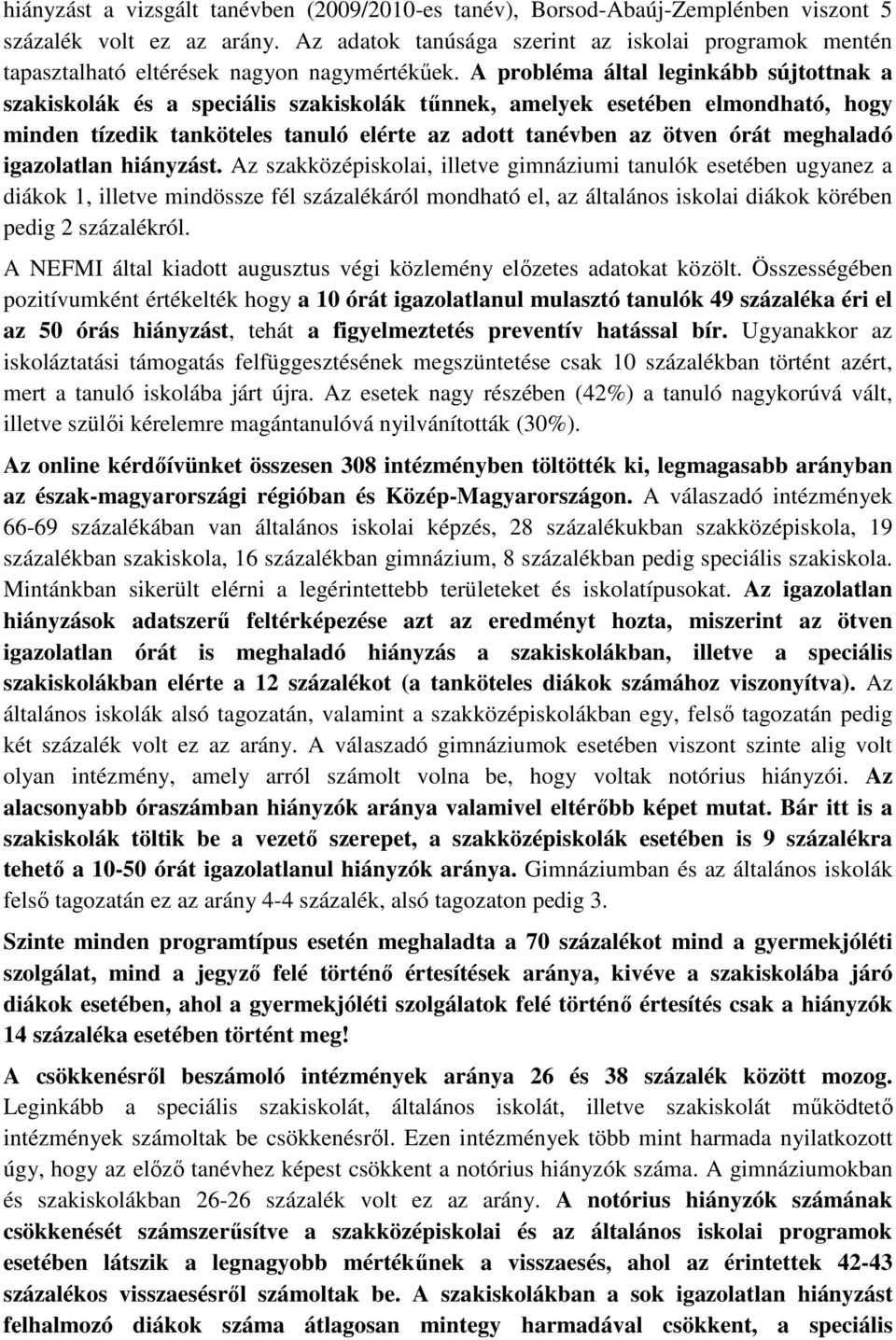 A probléma által leginkább sújtottnak a szakiskolák és a speciális szakiskolák tőnnek, amelyek esetében elmondható, hogy minden tízedik tanköteles tanuló elérte az adott tanévben az ötven órát