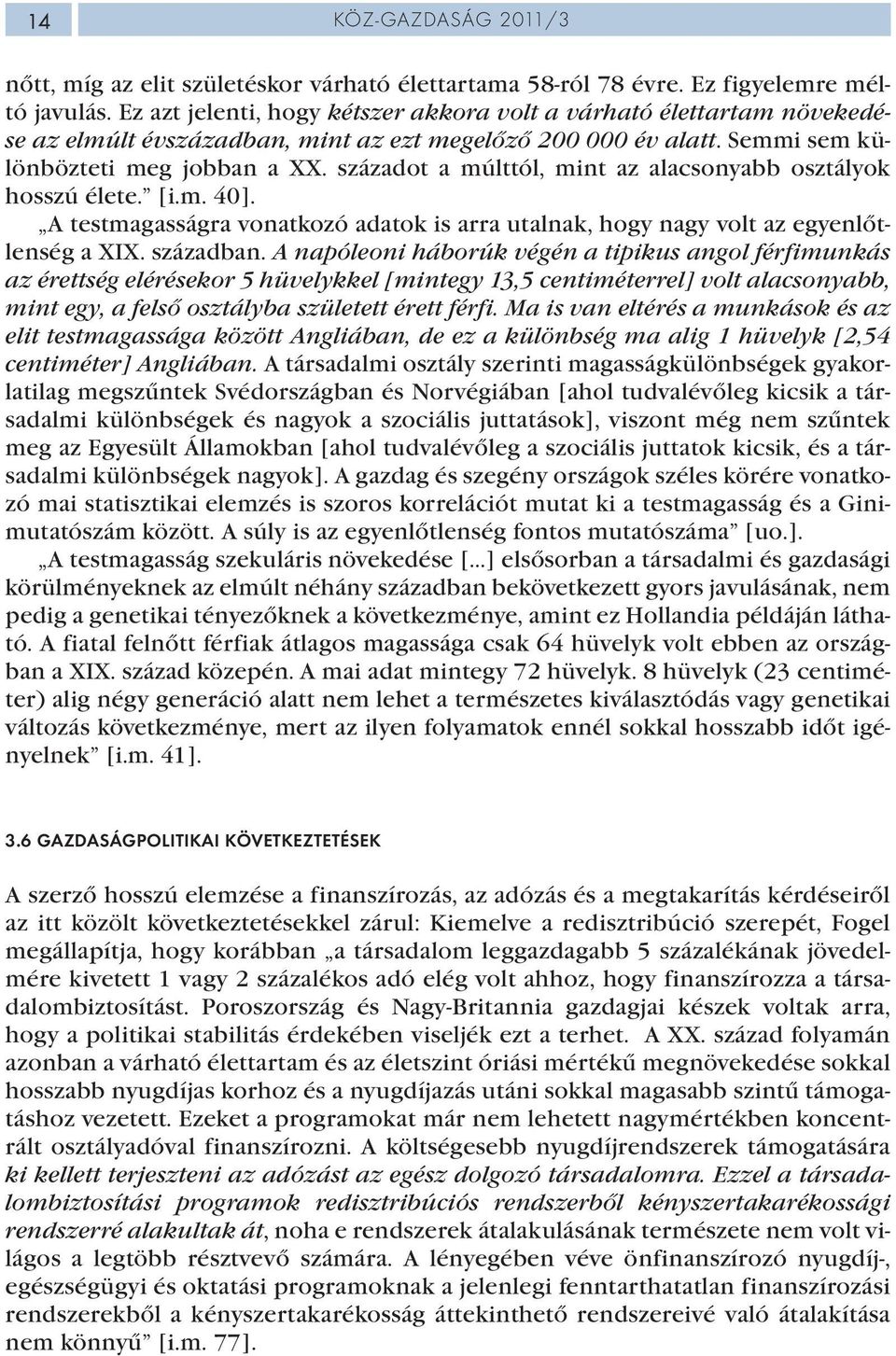 századot a múlttól, mint az alacsonyabb osztályok hosszú élete. [i.m. 40]. A testmagasságra vonatkozó adatok is arra utalnak, hogy nagy volt az egyenlőtlenség a XIX. században.