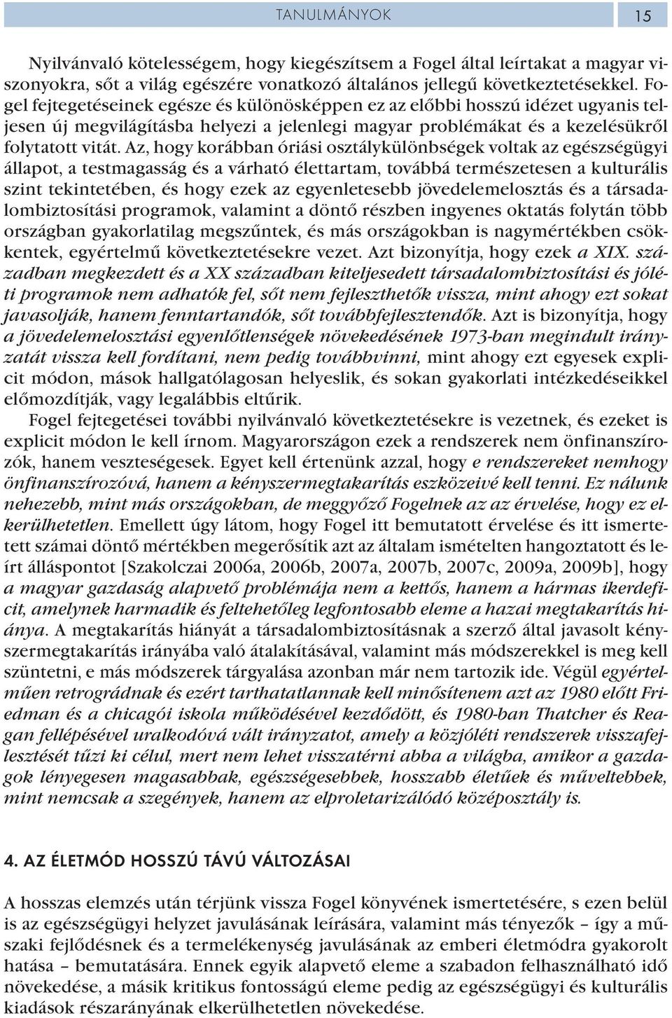 Az, hogy korábban óriási osztálykülönbségek voltak az egészségügyi állapot, a testmagasság és a várható élettartam, továbbá természetesen a kulturális szint tekintetében, és hogy ezek az