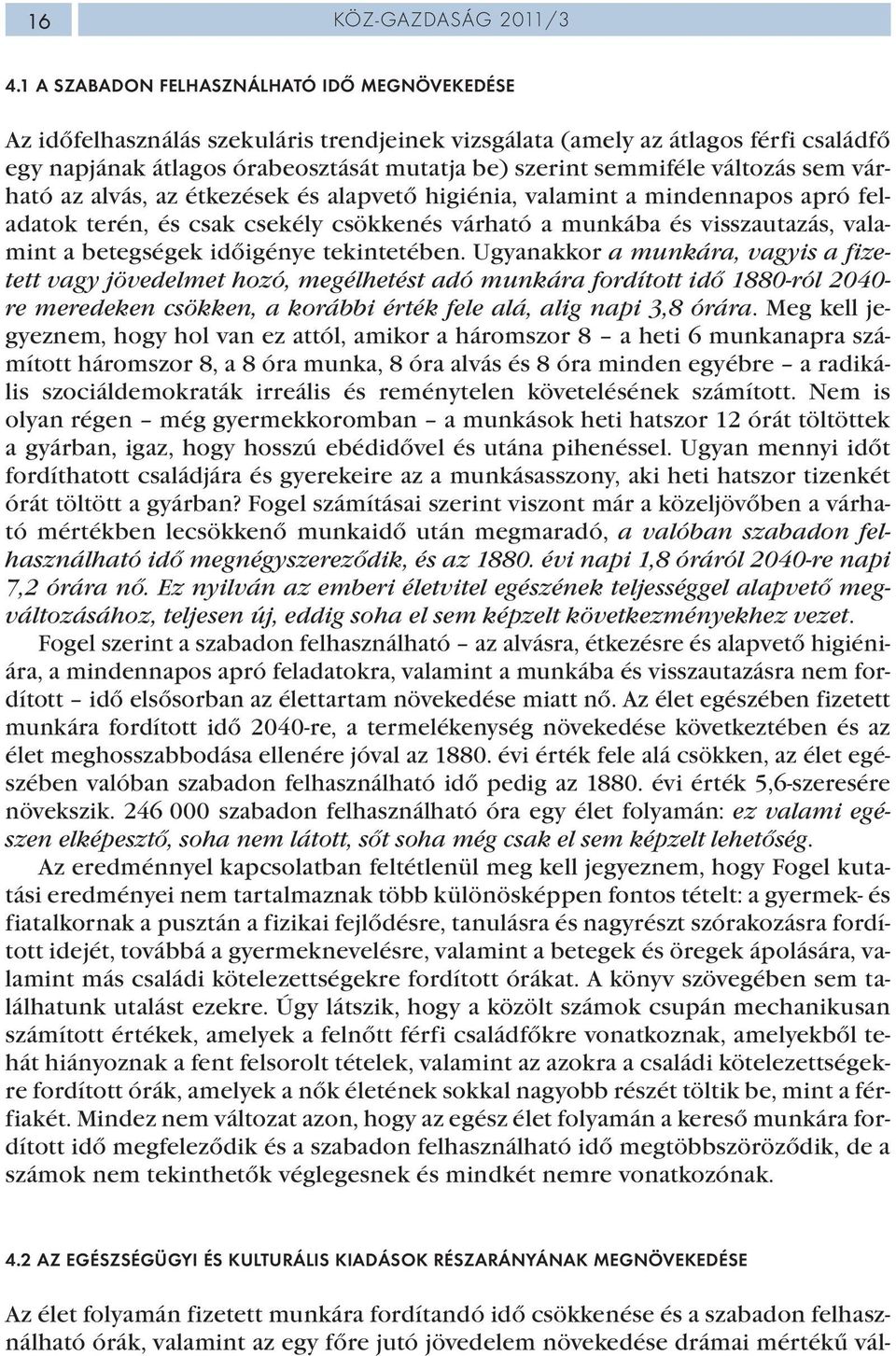 változás sem várható az alvás, az étkezések és alapvető higiénia, valamint a mindennapos apró feladatok terén, és csak csekély csökkenés várható a munkába és visszautazás, valamint a betegségek