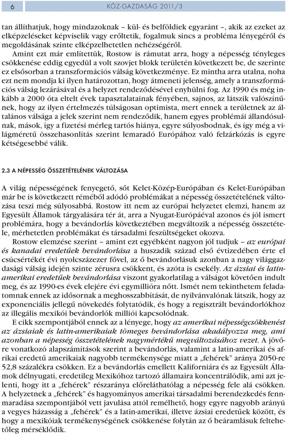 Amint ezt már említettük, Rostow is rámutat arra, hogy a népesség tényleges csökkenése eddig egyedül a volt szovjet blokk területén következett be, de szerinte ez elsősorban a transzformációs válság