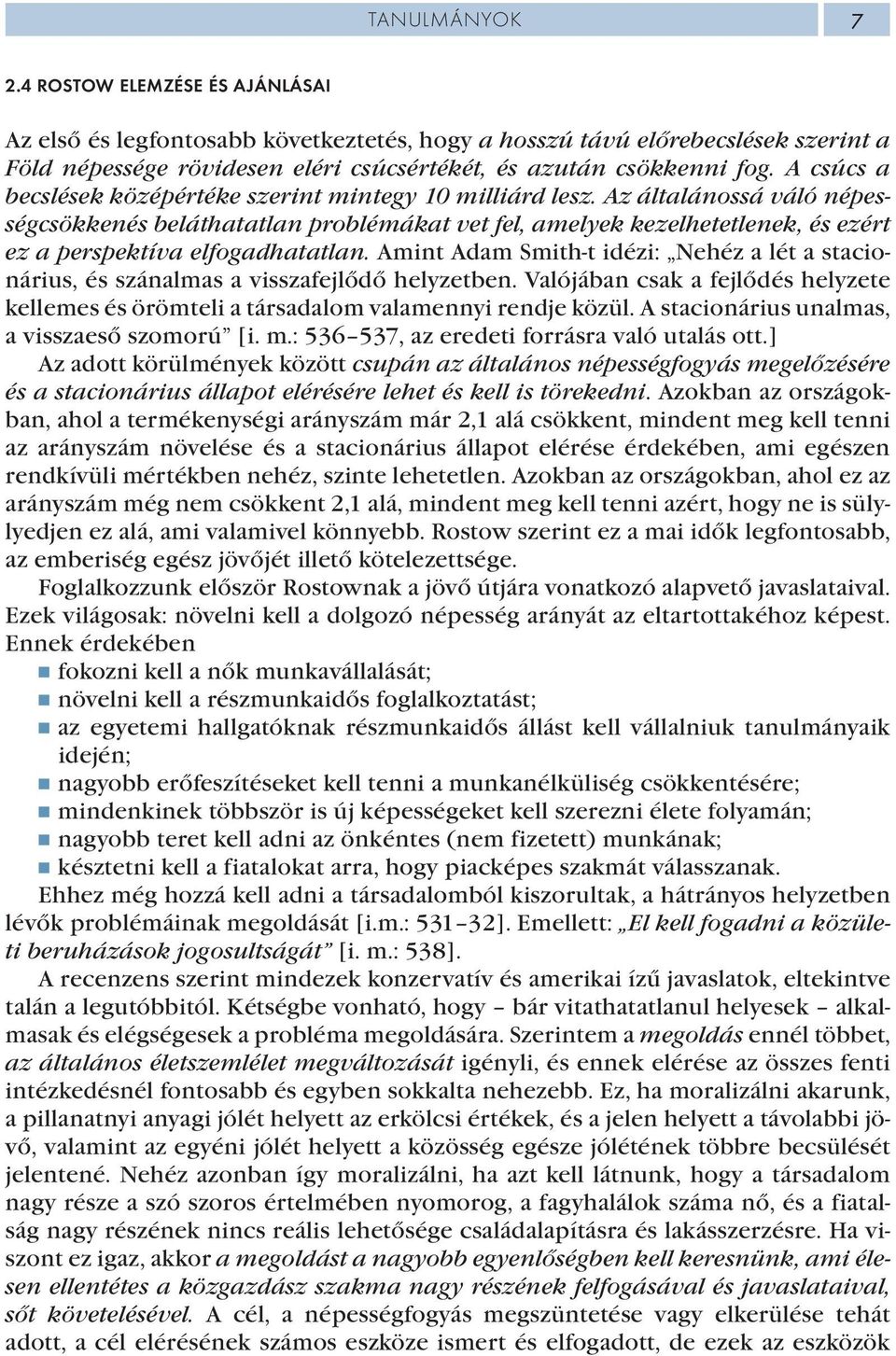 Az általánossá váló népességcsökkenés beláthatatlan problémákat vet fel, amelyek kezelhetetlenek, és ezért ez a perspektíva elfogadhatatlan.