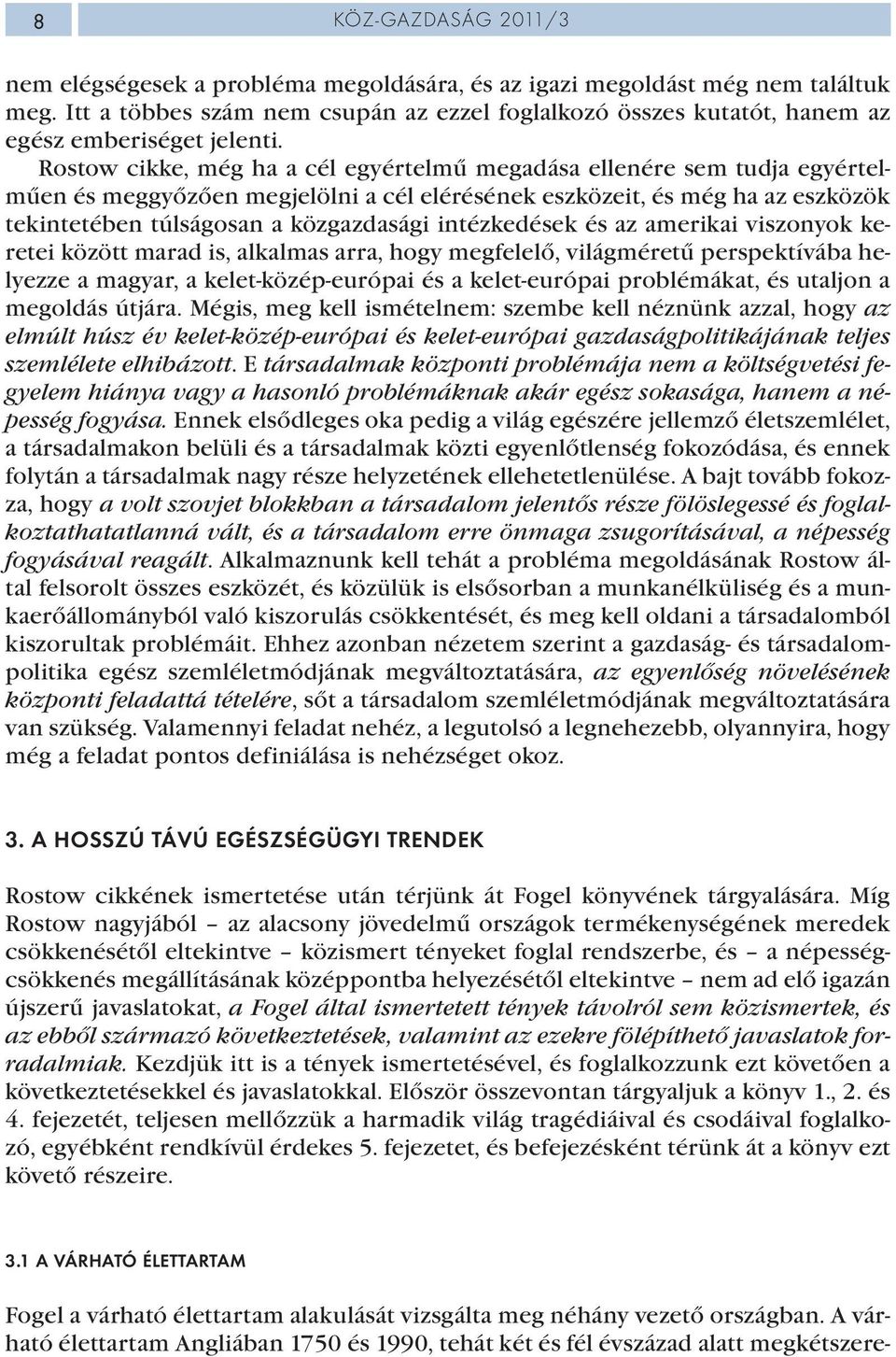 Rostow cikke, még ha a cél egyértelmű megadása ellenére sem tudja egyértelműen és meggyőzően megjelölni a cél elérésének eszközeit, és még ha az eszközök tekintetében túlságosan a közgazdasági