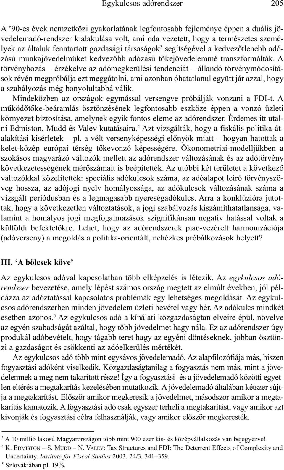 A törvényhozás érzékelve az adómegkerülési tendenciát állandó törvénymódosítások révén megpróbálja ezt meggátolni, ami azonban óhatatlanul együtt jár azzal, hogy a szabályozás még bonyolultabbá válik.