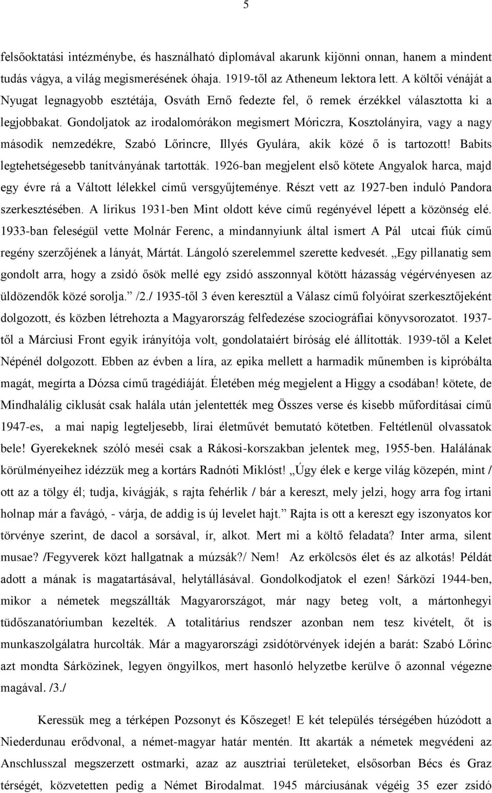 Gondoljatok az irodalomórákon megismert Móriczra, Kosztolányira, vagy a nagy második nemzedékre, Szabó Lőrincre, Illyés Gyulára, akik közé ő is tartozott!