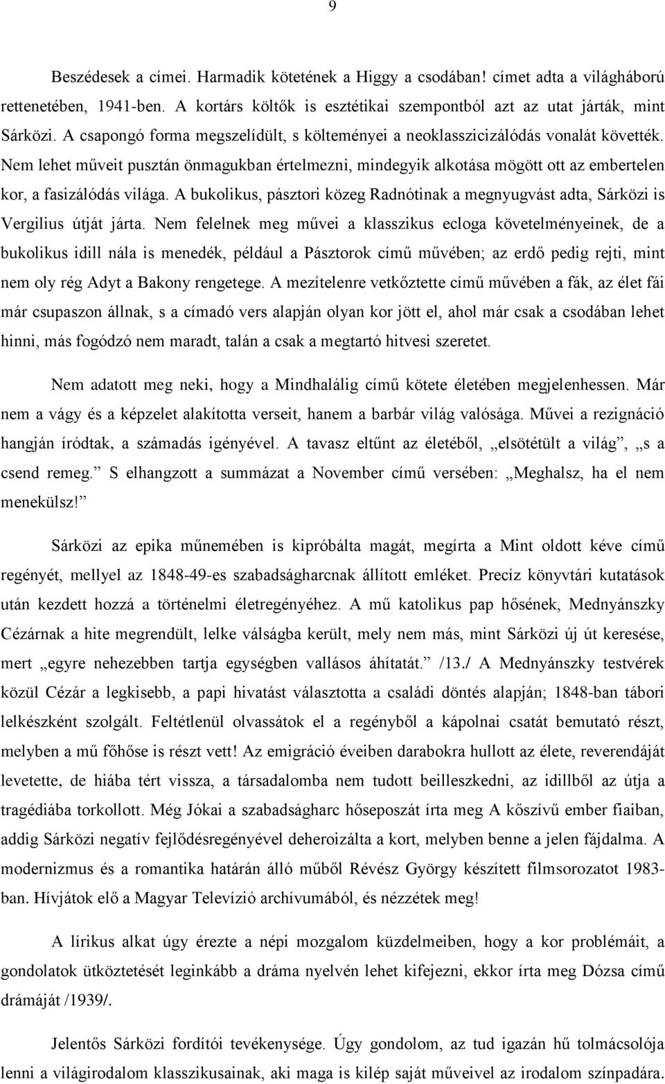 Nem lehet műveit pusztán önmagukban értelmezni, mindegyik alkotása mögött ott az embertelen kor, a fasizálódás világa.