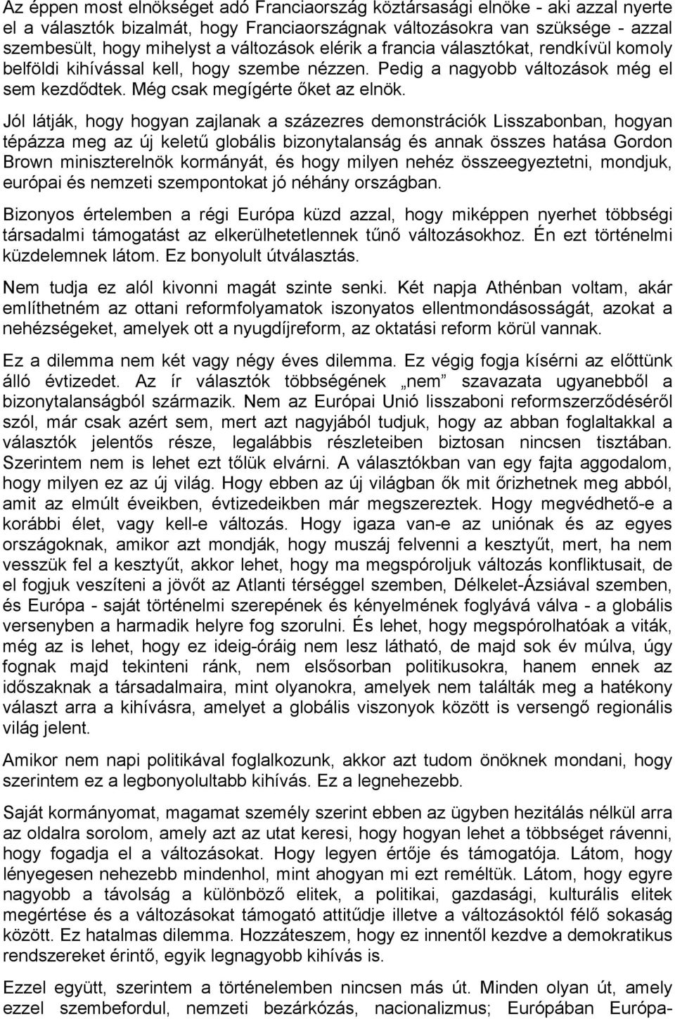 Jól látják, hogy hogyan zajlanak a százezres demonstrációk Lisszabonban, hogyan tépázza meg az új keletű globális bizonytalanság és annak összes hatása Gordon Brown miniszterelnök kormányát, és hogy