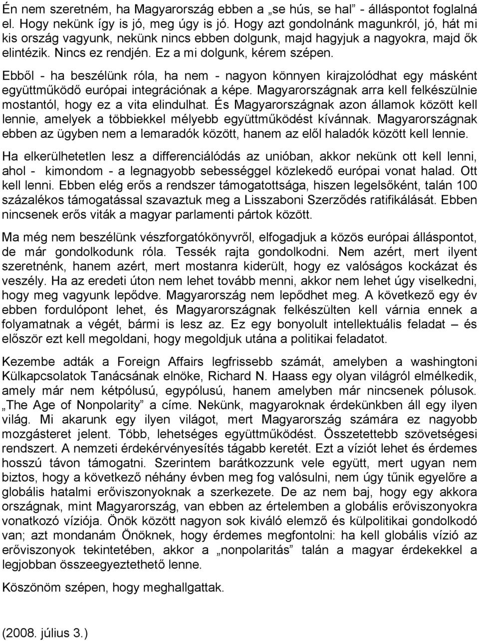 Ebből - ha beszélünk róla, ha nem - nagyon könnyen kirajzolódhat egy másként együttműködő európai integrációnak a képe. Magyarországnak arra kell felkészülnie mostantól, hogy ez a vita elindulhat.